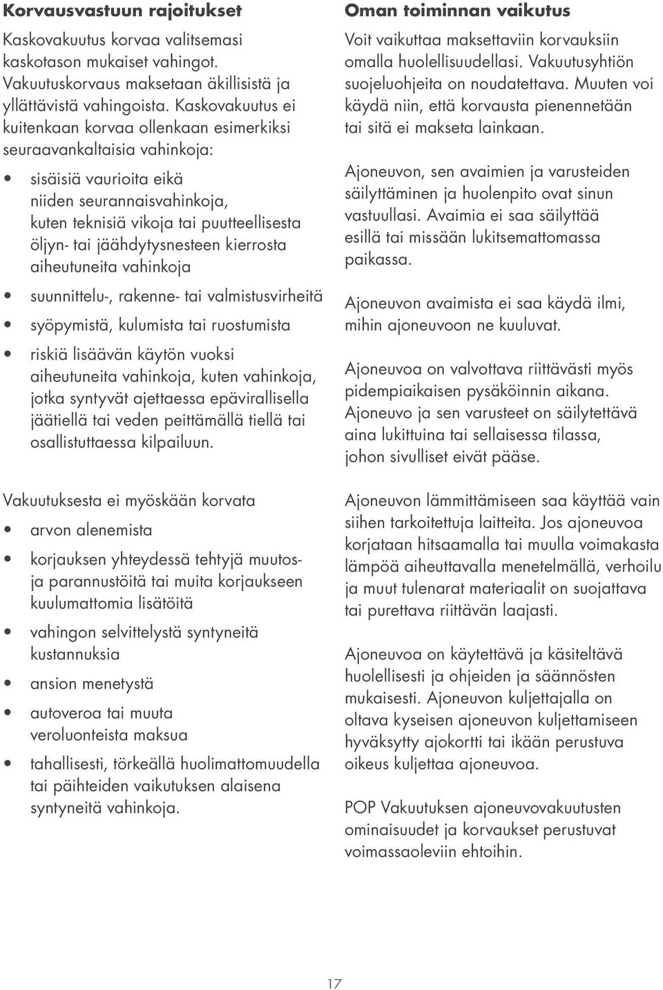 jäähdytysnesteen kierrosta aiheutuneita vahinkoja suunnittelu-, rakenne- tai valmistusvirheitä syöpymistä, kulumista tai ruostumista riskiä lisäävän käytön vuoksi aiheutuneita vahinkoja, kuten