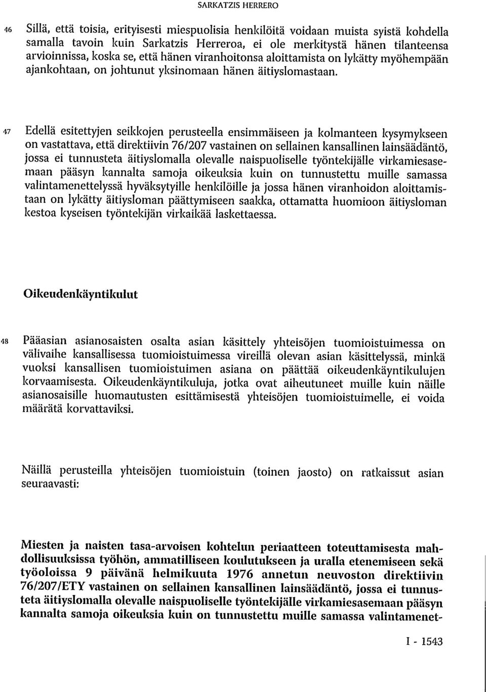 47 Edellä esitettyjen seikkojen perusteella ensimmäiseen ja kolmanteen kysymykseen on vastattava, että direktiivin 76/207 vastainen on sellainen kansallinen lainsäädäntö, jossa ei tunnusteta