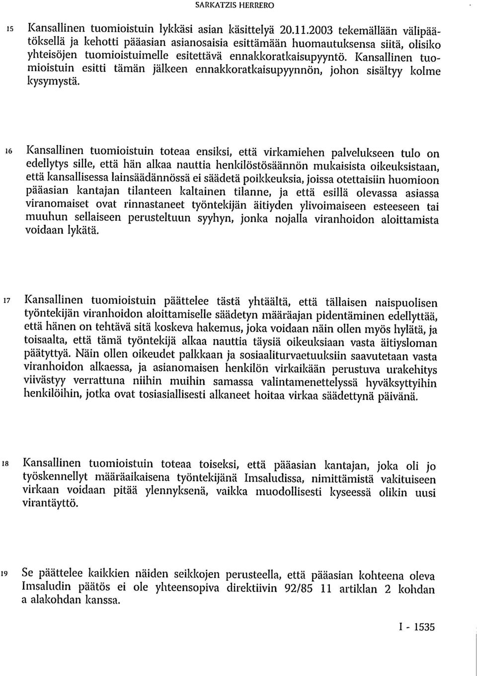 Kansallinen tuomioistuin esitti tämän jälkeen ennakkoratkaisupyynnön, johon sisältyy kolme kysymystä.
