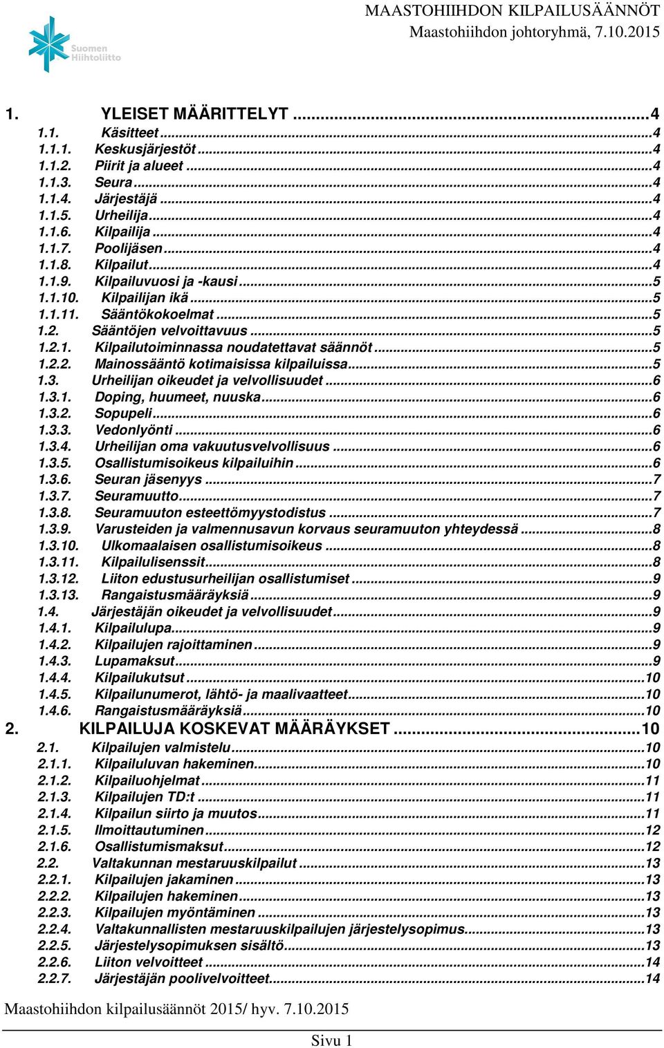 .. 5 1.2.2. Mainossääntö kotimaisissa kilpailuissa... 5 1.3. Urheilijan oikeudet ja velvollisuudet... 6 1.3.1. Doping, huumeet, nuuska... 6 1.3.2. Sopupeli... 6 1.3.3. Vedonlyönti... 6 1.3.4.