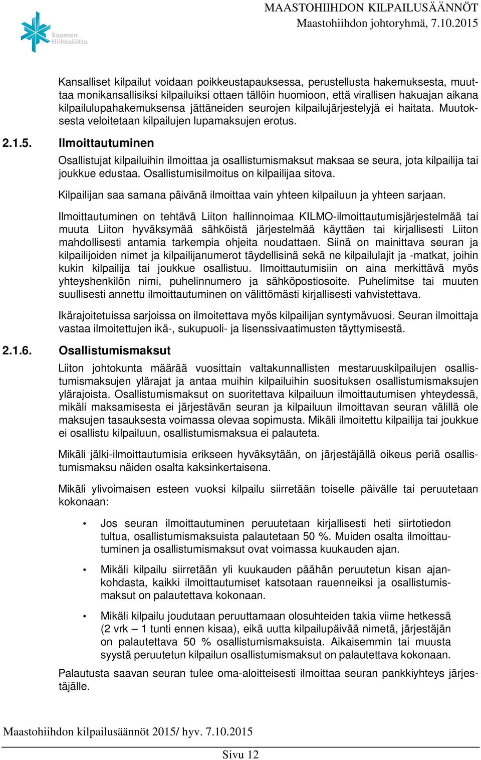 Ilmoittautuminen Osallistujat kilpailuihin ilmoittaa ja osallistumismaksut maksaa se seura, jota kilpailija tai joukkue edustaa. Osallistumisilmoitus on kilpailijaa sitova.