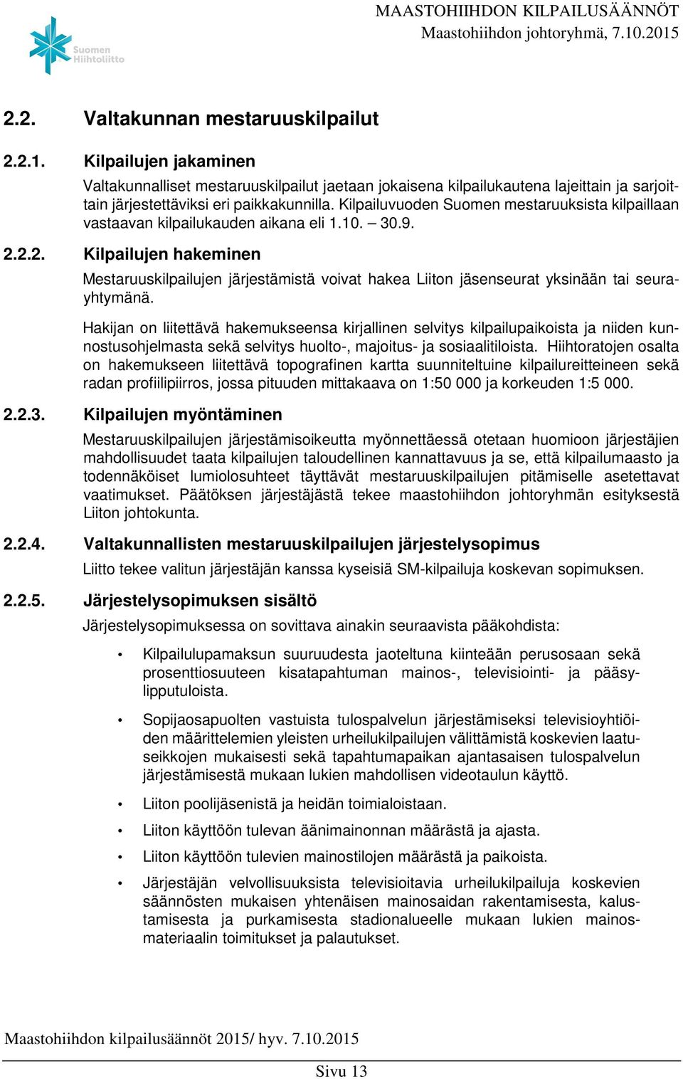 2.2. Kilpailujen hakeminen Mestaruuskilpailujen järjestämistä voivat hakea Liiton jäsenseurat yksinään tai seurayhtymänä.