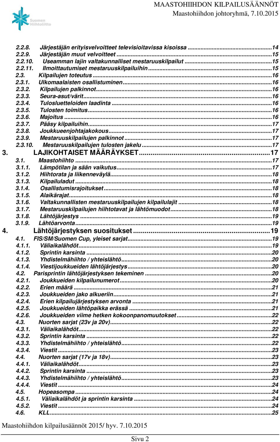 Tulosluetteloiden laadinta...16 2.3.5. Tulosten toimitus...16 2.3.6. Majoitus...16 2.3.7. Pääsy kilpailuihin...17 2.3.8. Joukkueenjohtajakokous...17 2.3.9. Mestaruuskilpailujen palkinnot...17 2.3.10.