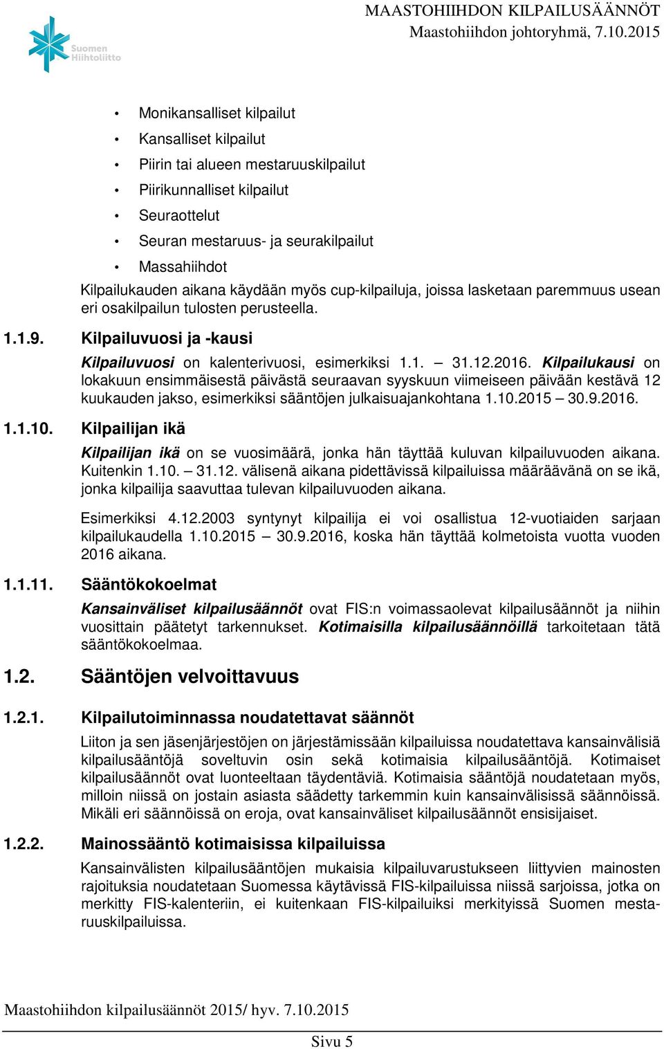 Kilpailukausi on lokakuun ensimmäisestä päivästä seuraavan syyskuun viimeiseen päivään kestävä 12 kuukauden jakso, esimerkiksi sääntöjen julkaisuajankohtana 1.10.