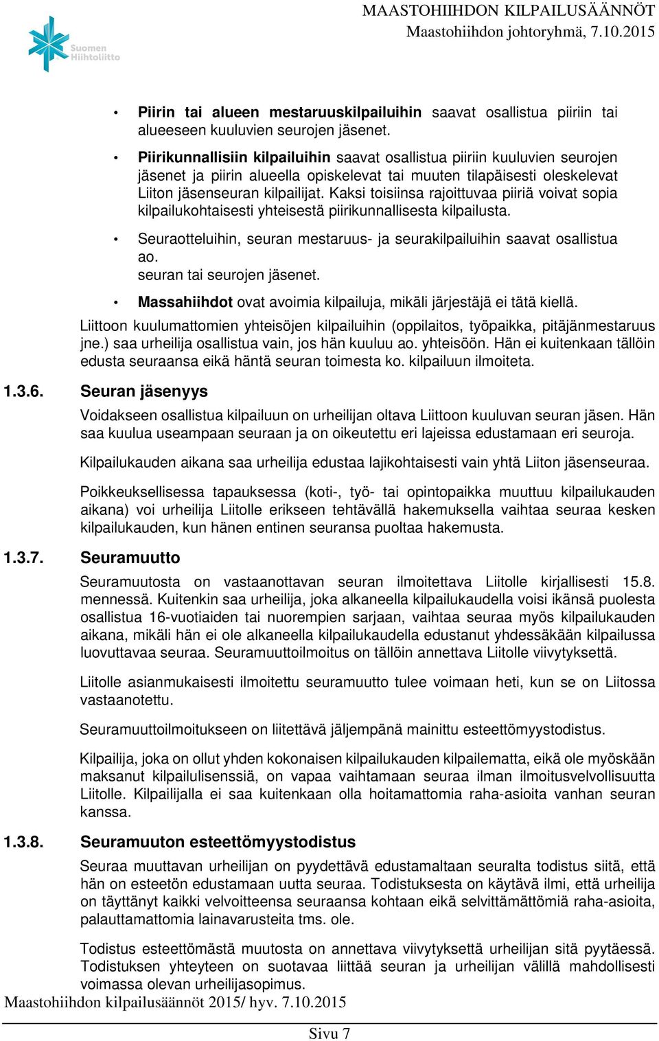 Kaksi toisiinsa rajoittuvaa piiriä voivat sopia kilpailukohtaisesti yhteisestä piirikunnallisesta kilpailusta. Seuraotteluihin, seuran mestaruus- ja seurakilpailuihin saavat osallistua ao.