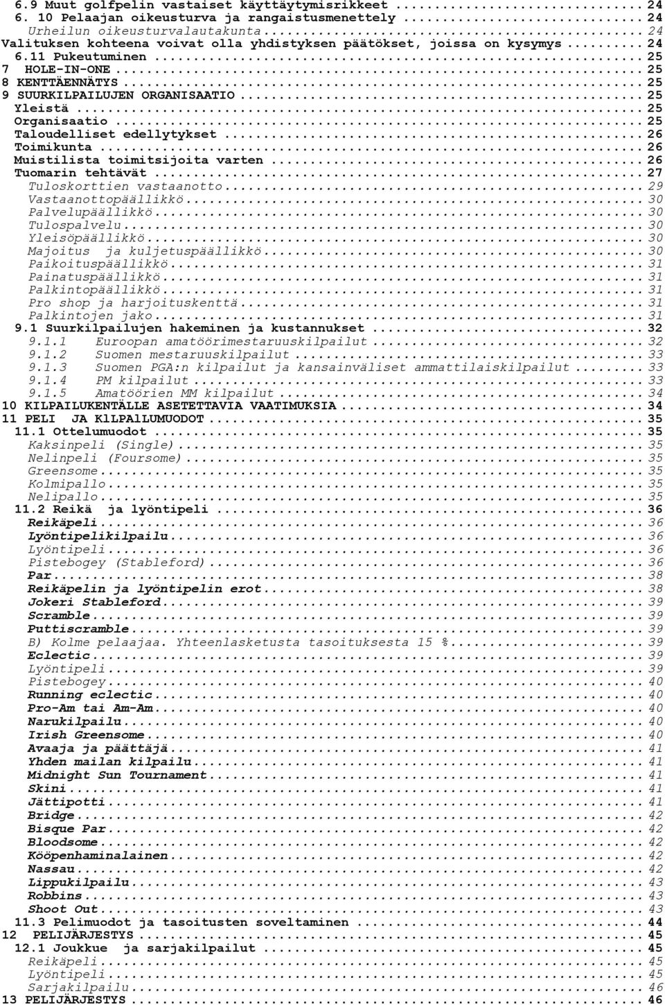 .. 25 Organisaatio... 25 Taloudelliset edellytykset... 26 Toimikunta... 26 Muistilista toimitsijoita varten... 26 Tuomarin tehtävät... 27 Tuloskorttien vastaanotto... 29 Vastaanottopäällikkö.