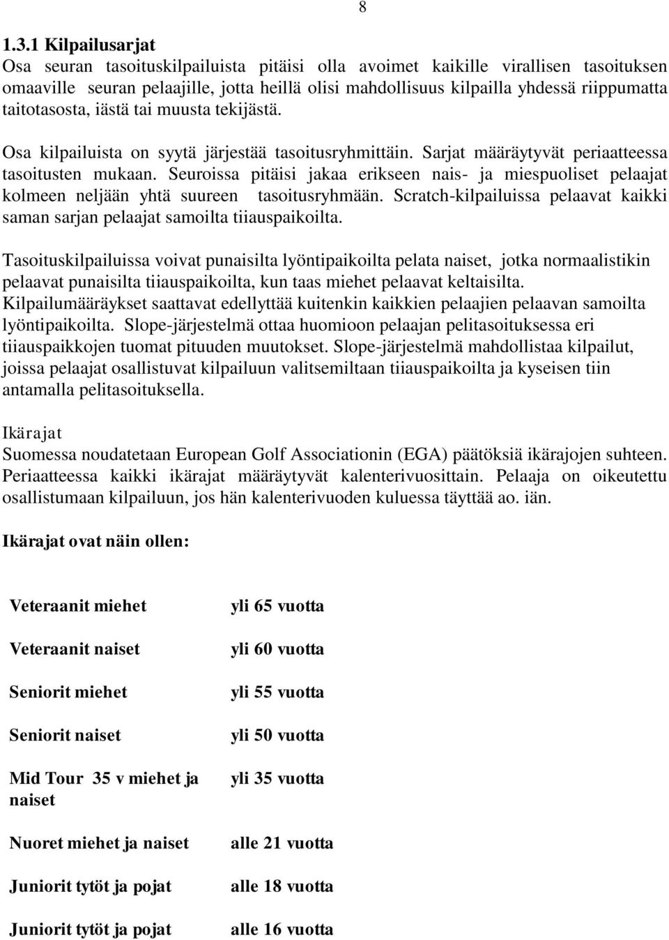 Seuroissa pitäisi jakaa erikseen nais- ja miespuoliset pelaajat kolmeen neljään yhtä suureen tasoitusryhmään. Scratch-kilpailuissa pelaavat kaikki saman sarjan pelaajat samoilta tiiauspaikoilta.