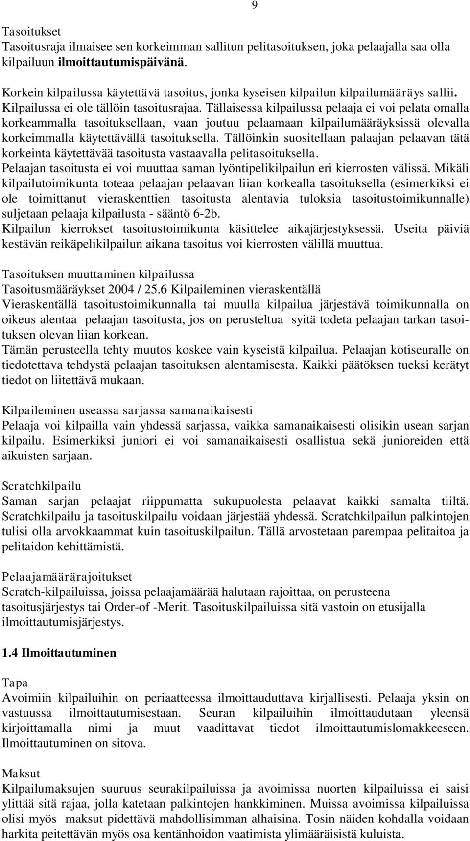 Tällaisessa kilpailussa pelaaja ei voi pelata omalla korkeammalla tasoituksellaan, vaan joutuu pelaamaan kilpailumääräyksissä olevalla korkeimmalla käytettävällä tasoituksella.