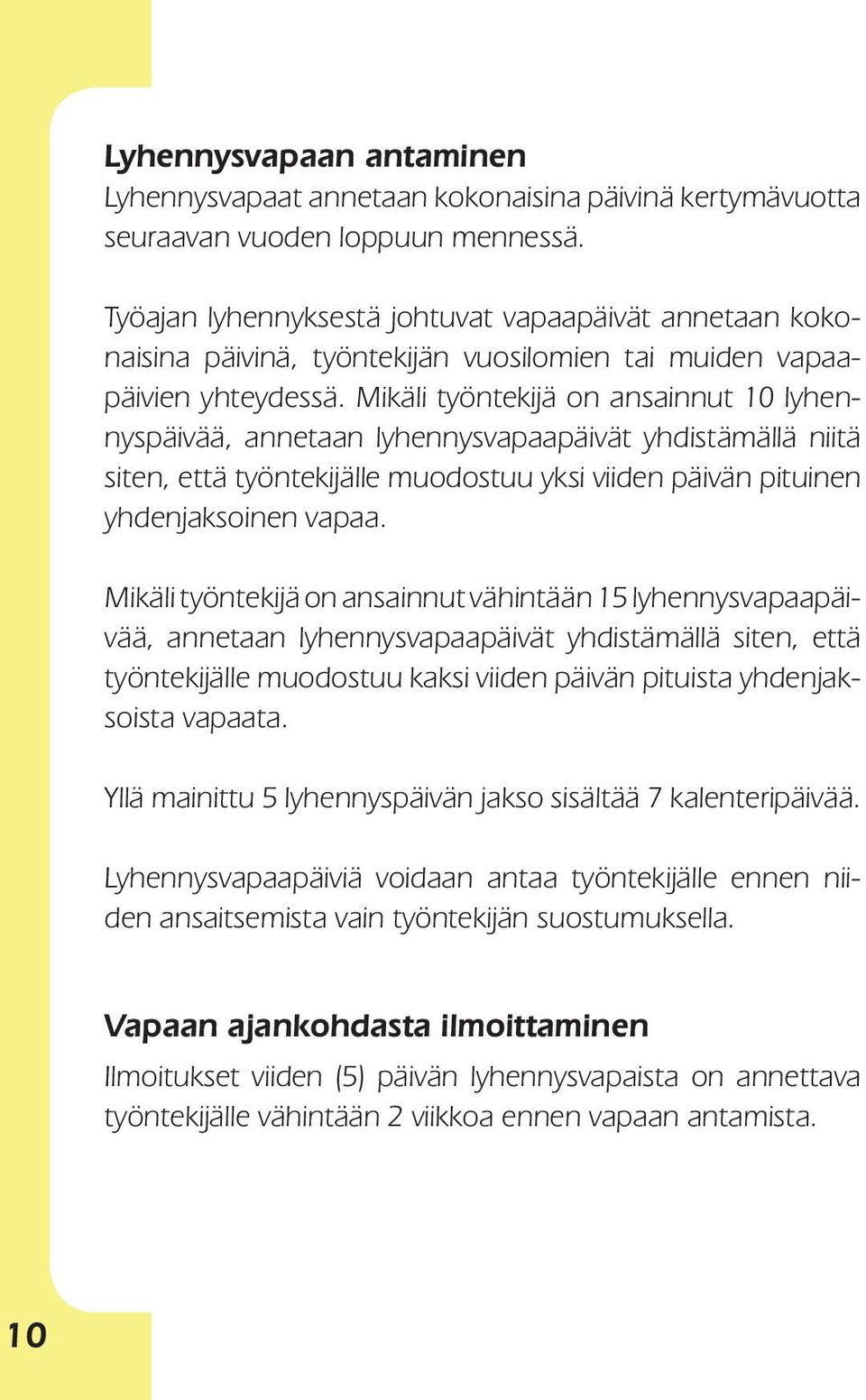 Mikäli työntekijä on ansainnut 10 lyhennyspäivää, annetaan lyhennysvapaapäivät yhdistämällä niitä siten, että työntekijälle muodostuu yksi viiden päivän pituinen yhdenjaksoinen vapaa.