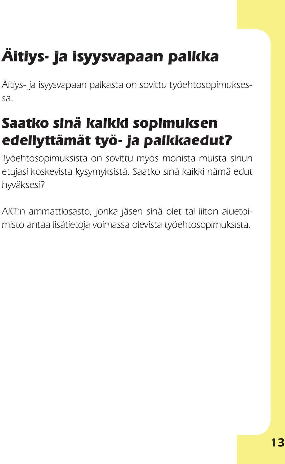 Työehtosopimuksista on sovittu myös monista muista sinun etujasi koskevista kysymyksis tä.