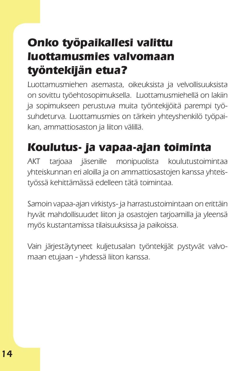 Koulutus- ja vapaa-ajan toiminta AKT tarjoaa jäsenille monipuolista koulutustoimintaa yhteiskun nan eri aloilla ja on ammattiosastojen kanssa yhteistyössä kehittämässä edelleen tätä toimintaa.