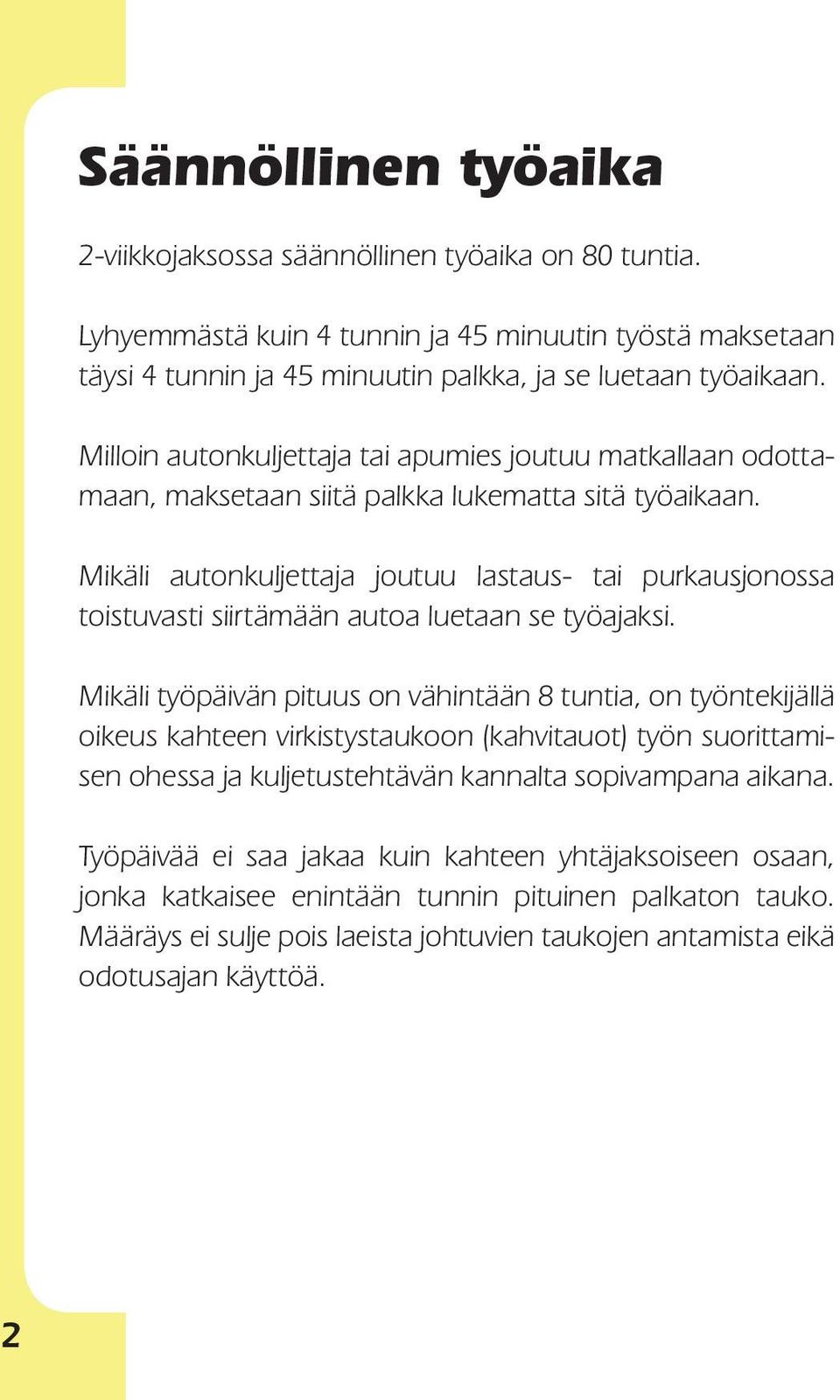 Mikäli autonkuljettaja joutuu lastaus- tai purkausjonossa toistuvas ti siirtämään autoa luetaan se työajaksi.