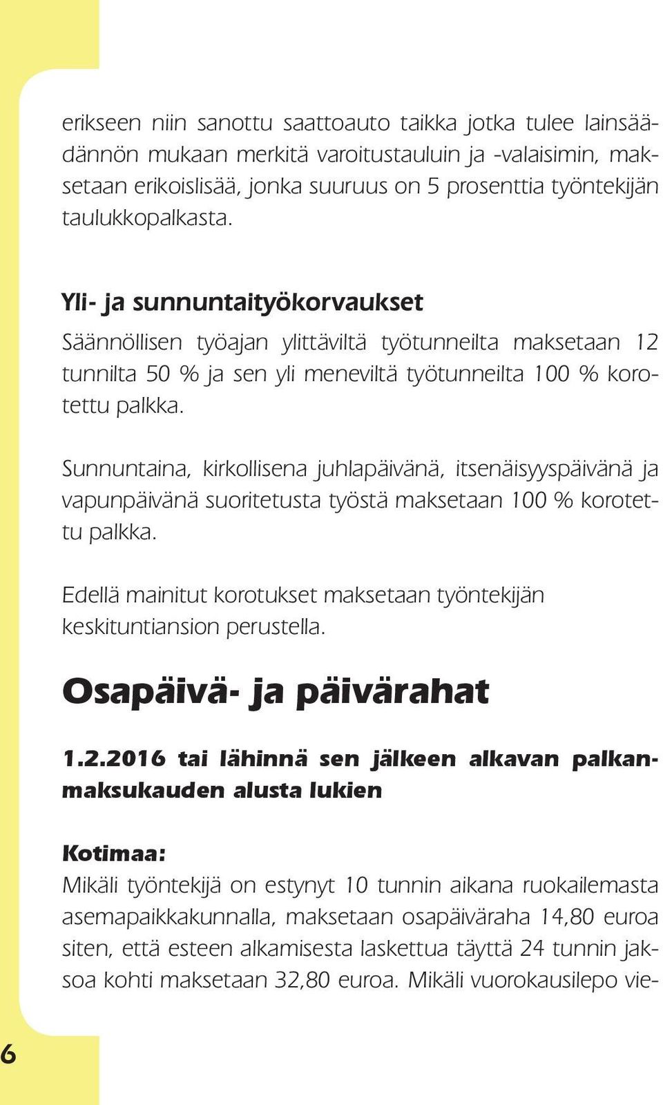 Sunnuntaina, kirkollisena juhlapäivänä, itsenäisyyspäivänä ja vapunpäivänä suoritetusta työstä maksetaan 100 % korotettu palkka.