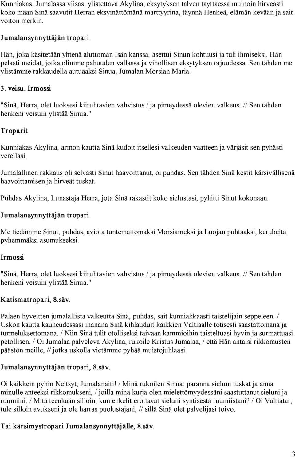 Sen tähden me ylistämme rakkaudella autuaaksi Sinua, Jumalan Morsian Maria. 3. veisu. "Sinä, Herra, olet luoksesi kiiruhtavien vahvistus / ja pimeydessä olevien valkeus.