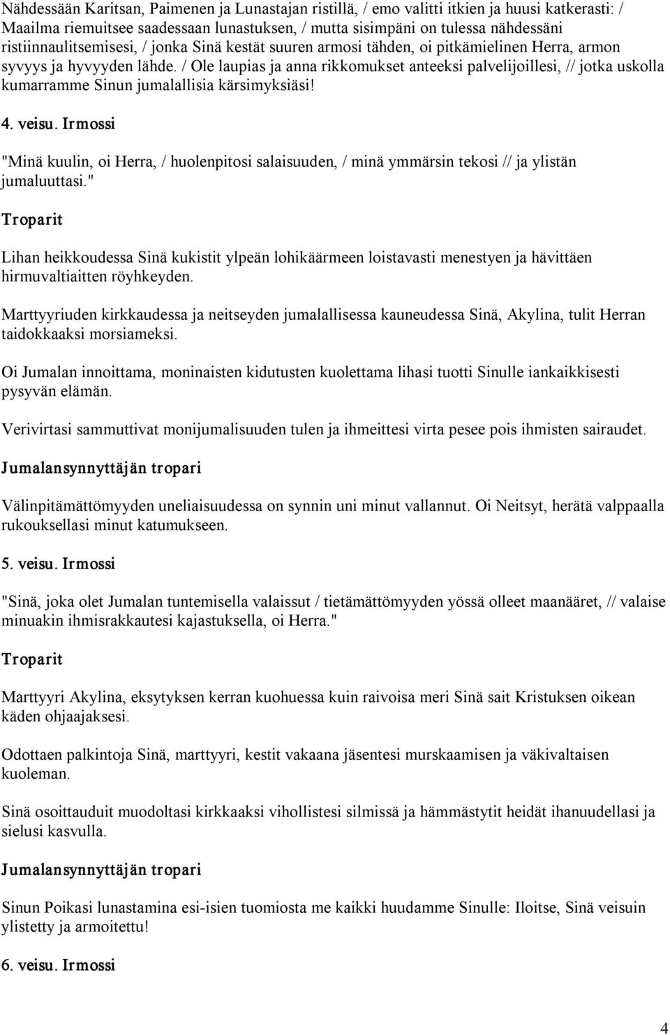 / Ole laupias ja anna rikkomukset anteeksi palvelijoillesi, // jotka uskolla kumarramme Sinun jumalallisia kärsimyksiäsi! 4. veisu.