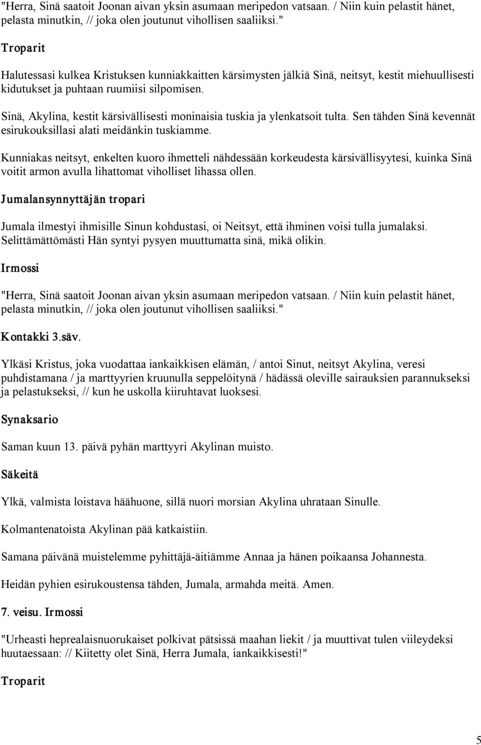 Sinä, Akylina, kestit kärsivällisesti moninaisia tuskia ja ylenkatsoit tulta. Sen tähden Sinä kevennät esirukouksillasi alati meidänkin tuskiamme.