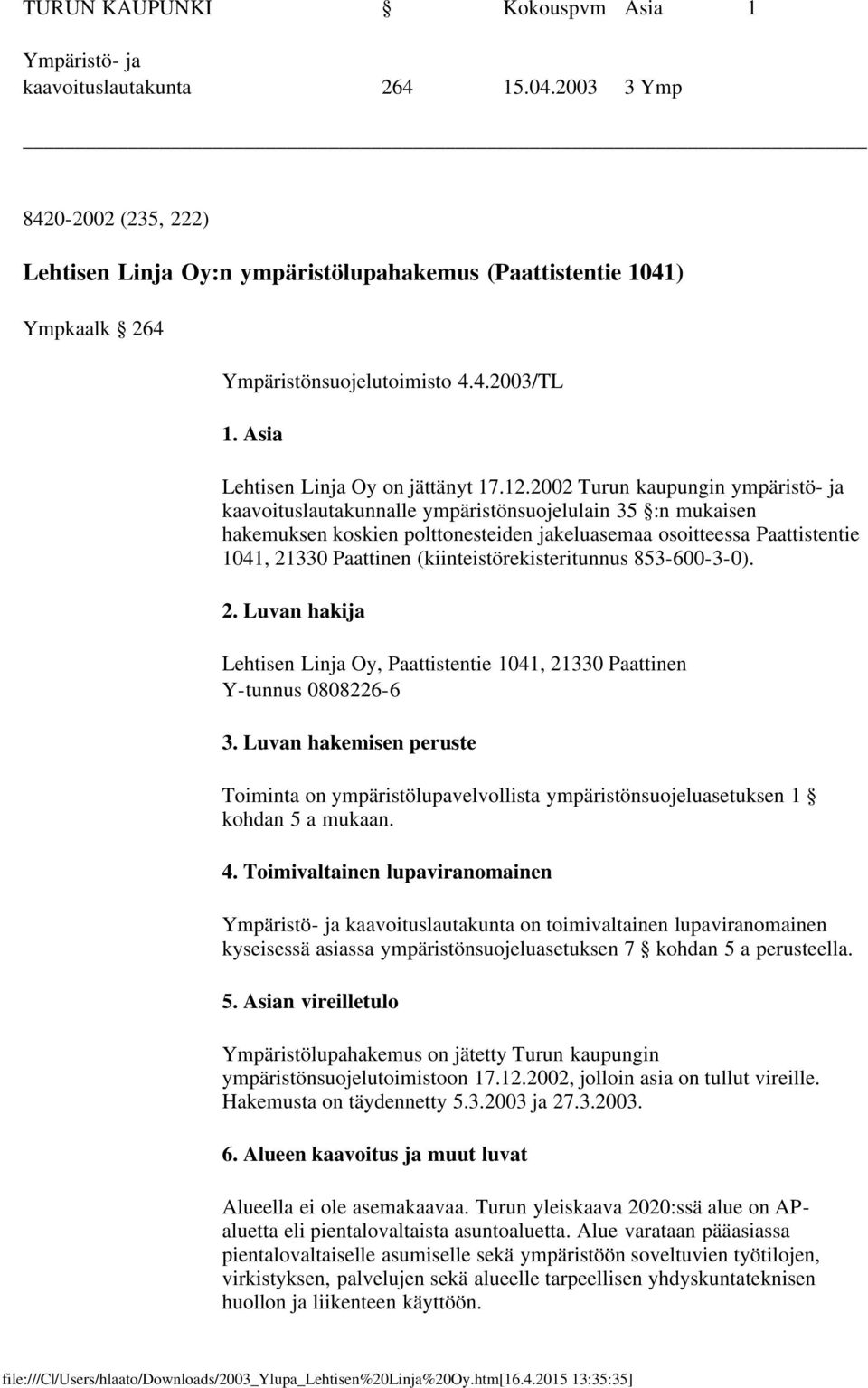 2002 Turun kaupungin ympäristö- ja kaavoituslautakunnalle ympäristönsuojelulain 35 :n mukaisen hakemuksen koskien polttonesteiden jakeluasemaa osoitteessa Paattistentie 1041, 21330 Paattinen