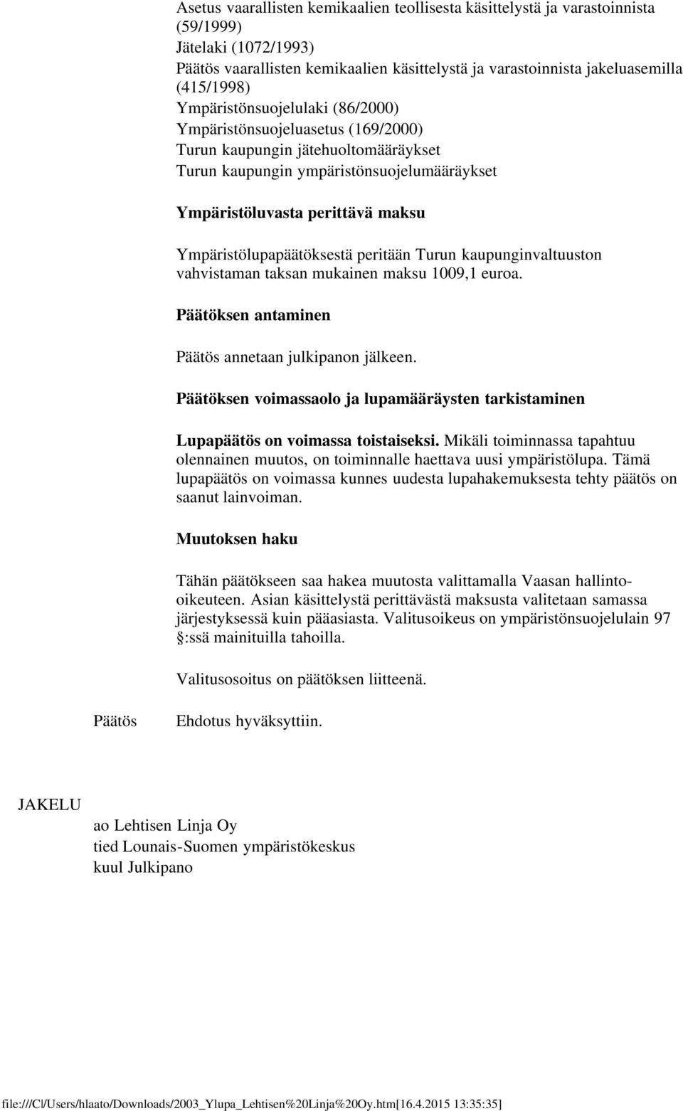Ympäristölupapäätöksestä peritään Turun kaupunginvaltuuston vahvistaman taksan mukainen maksu 1009,1 euroa. Päätöksen antaminen Päätös annetaan julkipanon jälkeen.