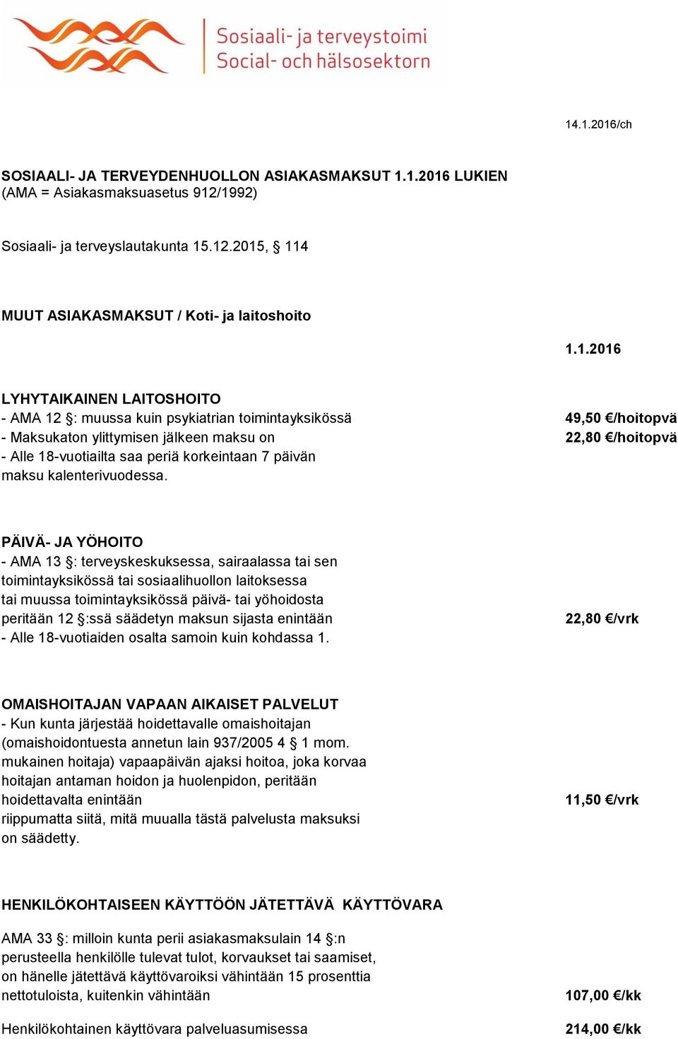 2015, 114 MUUT ASIAKASMAKSUT / Koti- ja laitoshoito LYHYTAIKAINEN LAITOSHOITO - AMA 12 : muussa kuin psykiatrian toimintayksikössä 49,50 /hoitopvä - Maksukaton ylittymisen jälkeen maksu on 22,80