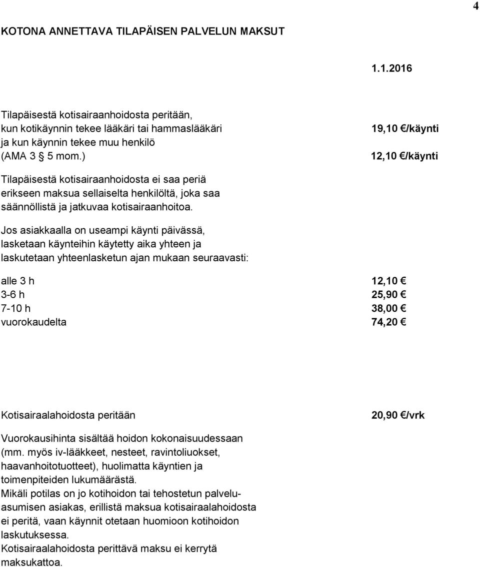 Jos asiakkaalla on useampi käynti päivässä, lasketaan käynteihin käytetty aika yhteen ja laskutetaan yhteenlasketun ajan mukaan seuraavasti: alle 3 h 12,10 3-6 h 25,90 7-10 h 38,00 vuorokaudelta