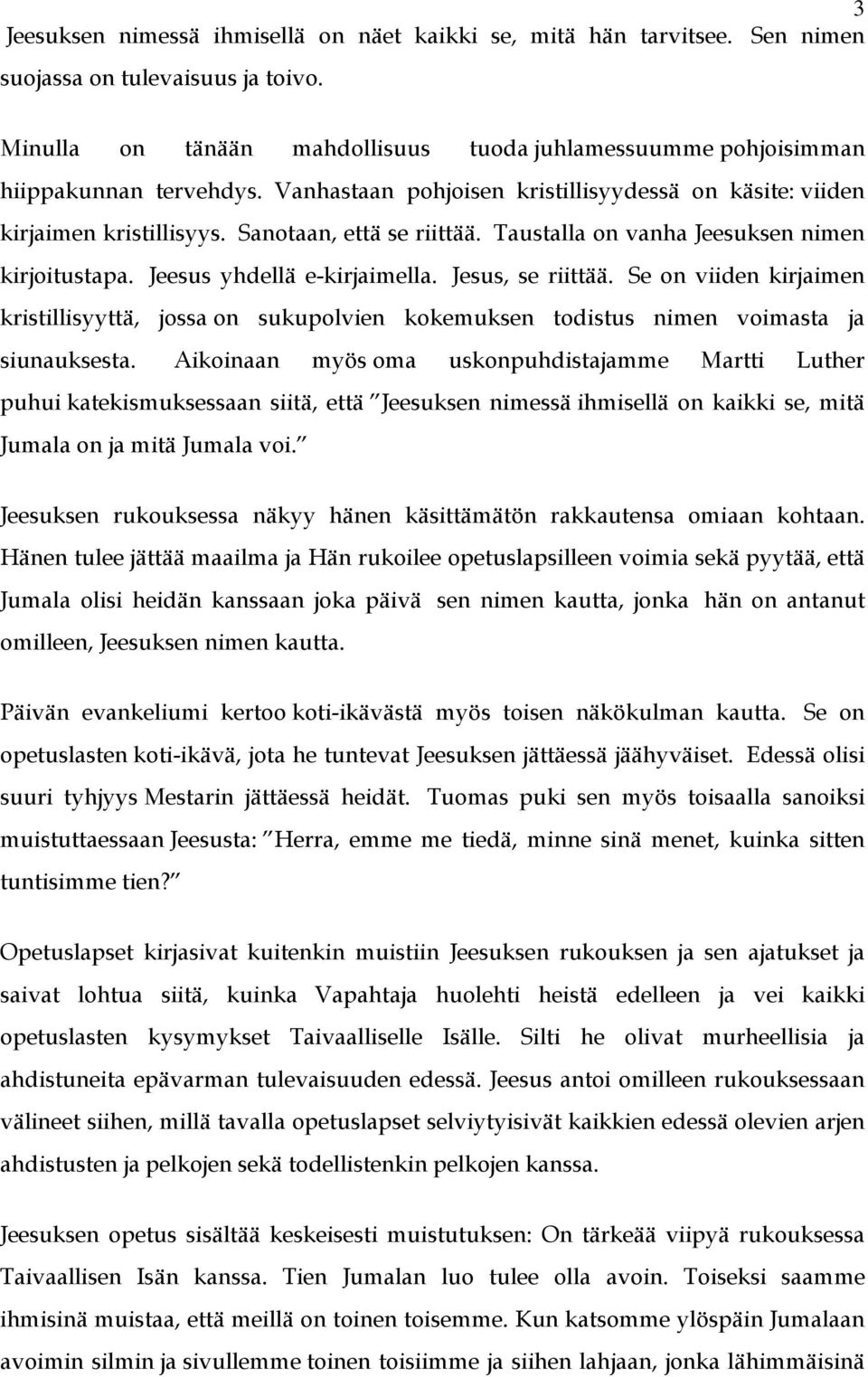 Taustalla on vanha Jeesuksen nimen kirjoitustapa. Jeesus yhdellä e-kirjaimella. Jesus, se riittää.