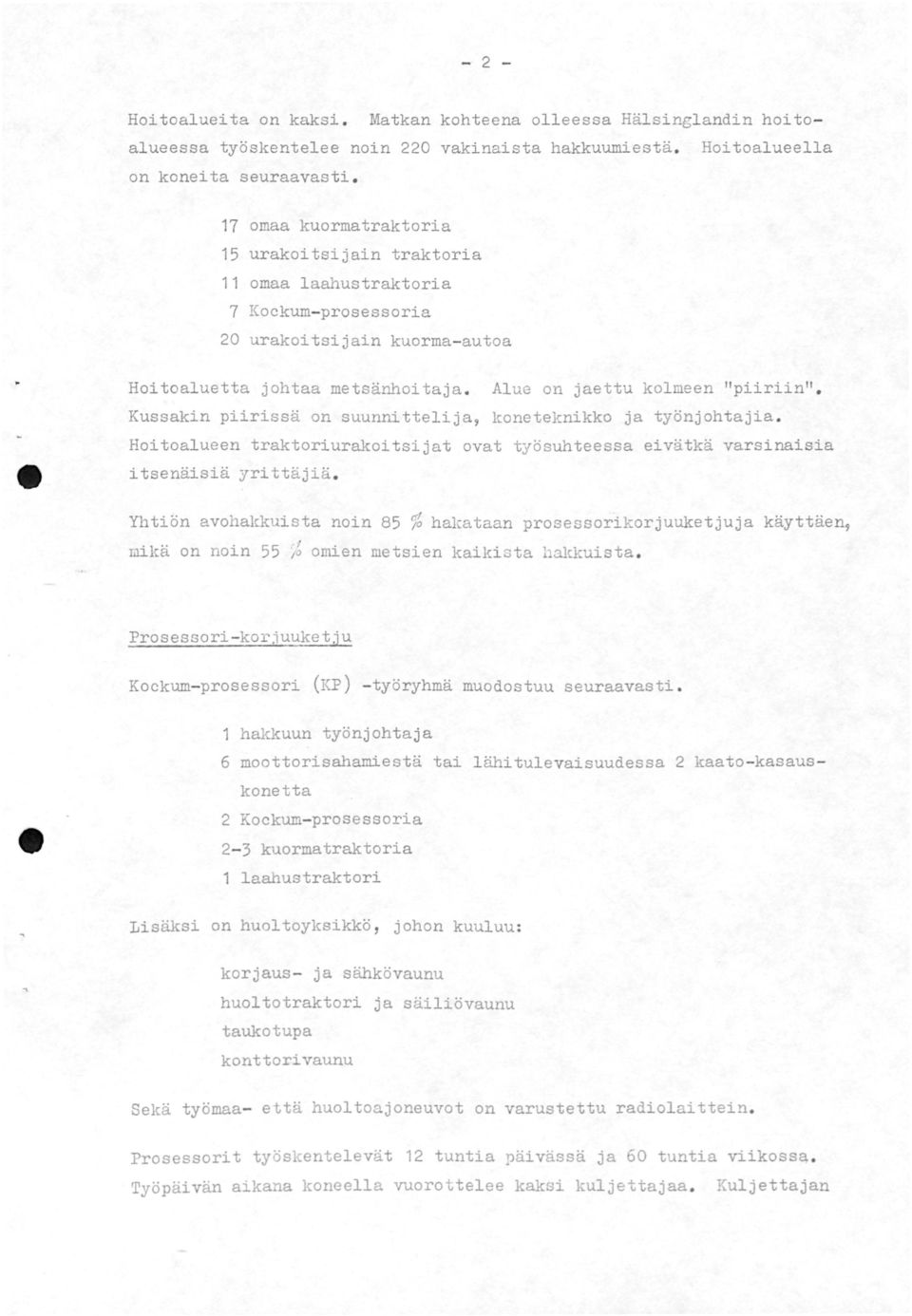 Kussakin piirissä on suunnittelija 7 koneteknikko ja työnjohtajia. Hoitoalueen traktoriurakoitsijat ovat työsuhteessa eivä tkä varsinaisia itsenäisiä yrittäjiä.