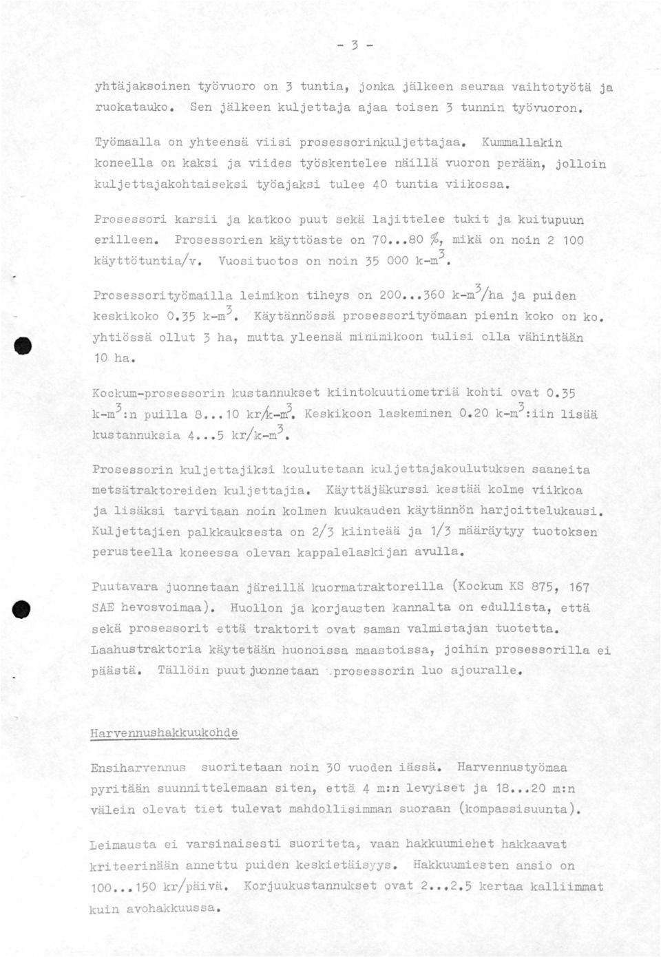 Prosessori karsii ja katkoa puut sekä lajittelee tukit ja kuitupuun erilleen. Prosessorien käyttöaste on 70 80 %, mikä on noin 2 100 Vuosituotos on noin 35 000 k - m3 käyttötuntia/v.