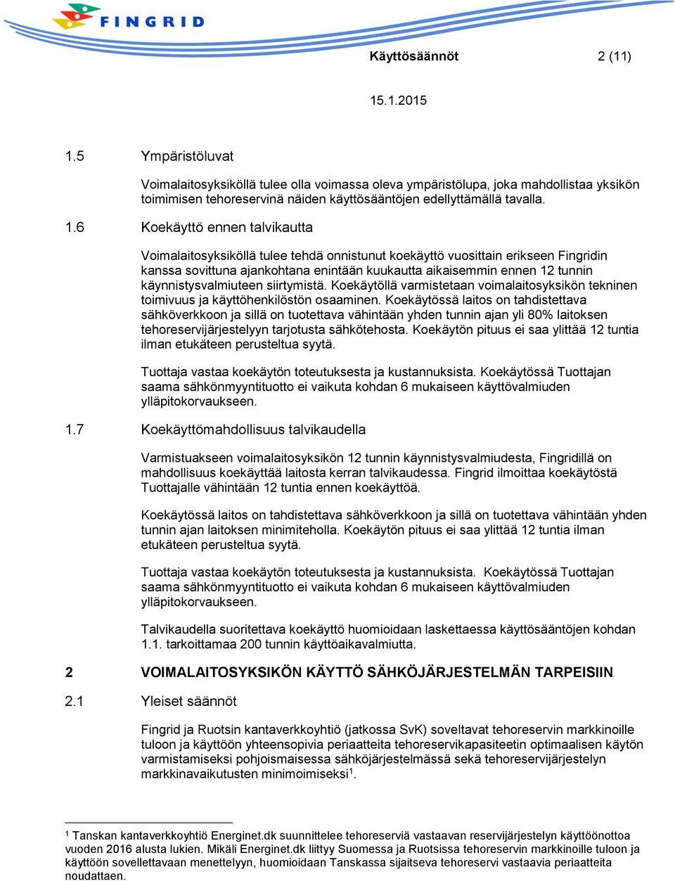 käynnistysvalmiuteen siirtymistä. Koekäytöllä varmistetaan voimalaitosyksikön tekninen toimivuus ja käyttöhenkilöstön osaaminen.