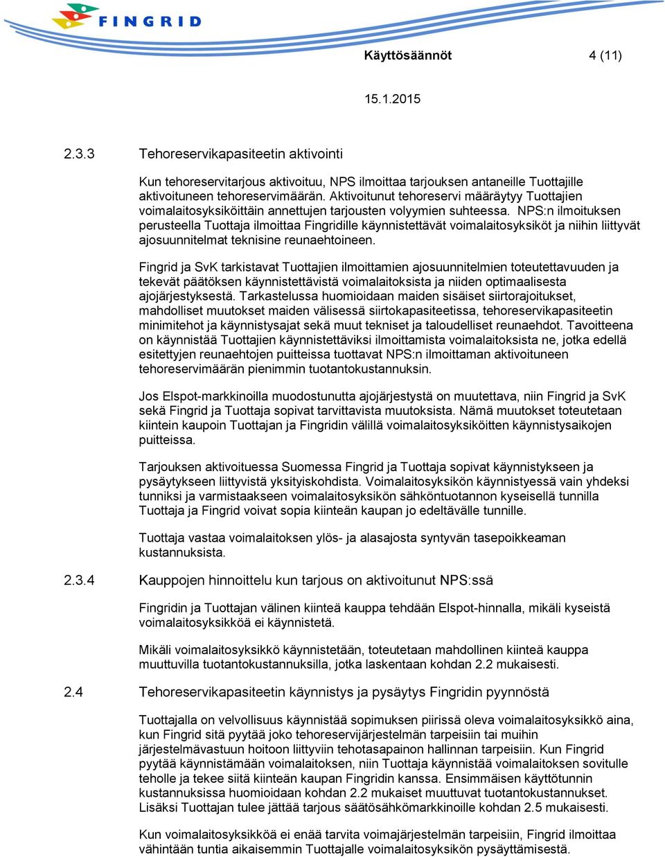 NPS:n ilmoituksen perusteella Tuottaja ilmoittaa Fingridille käynnistettävät voimalaitosyksiköt ja niihin liittyvät ajosuunnitelmat teknisine reunaehtoineen.