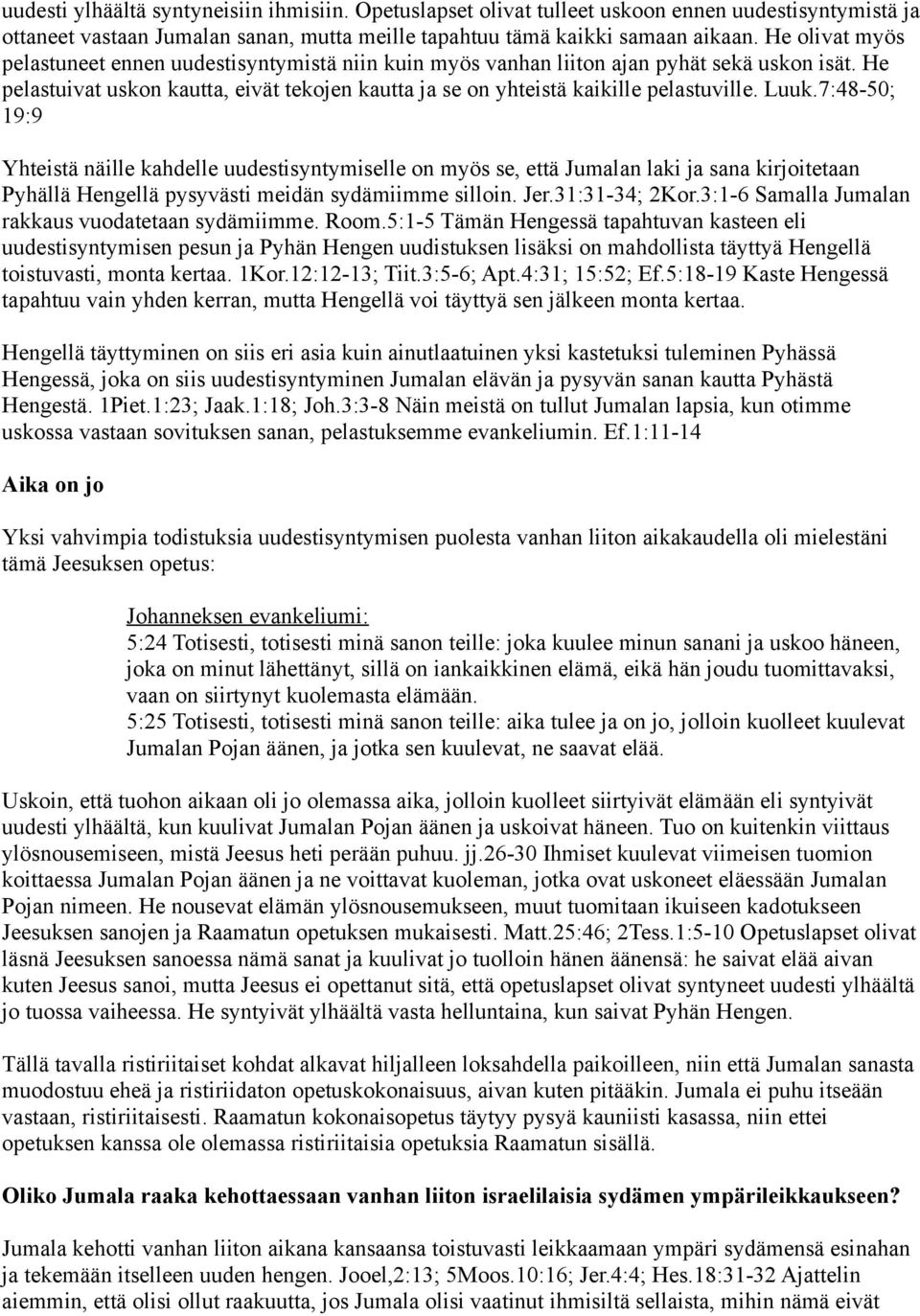 Luuk.7:48-50; 19:9 Yhteistä näille kahdelle uudestisyntymiselle on myös se, että Jumalan laki ja sana kirjoitetaan Pyhällä Hengellä pysyvästi meidän sydämiimme silloin. Jer.31:31-34; 2Kor.