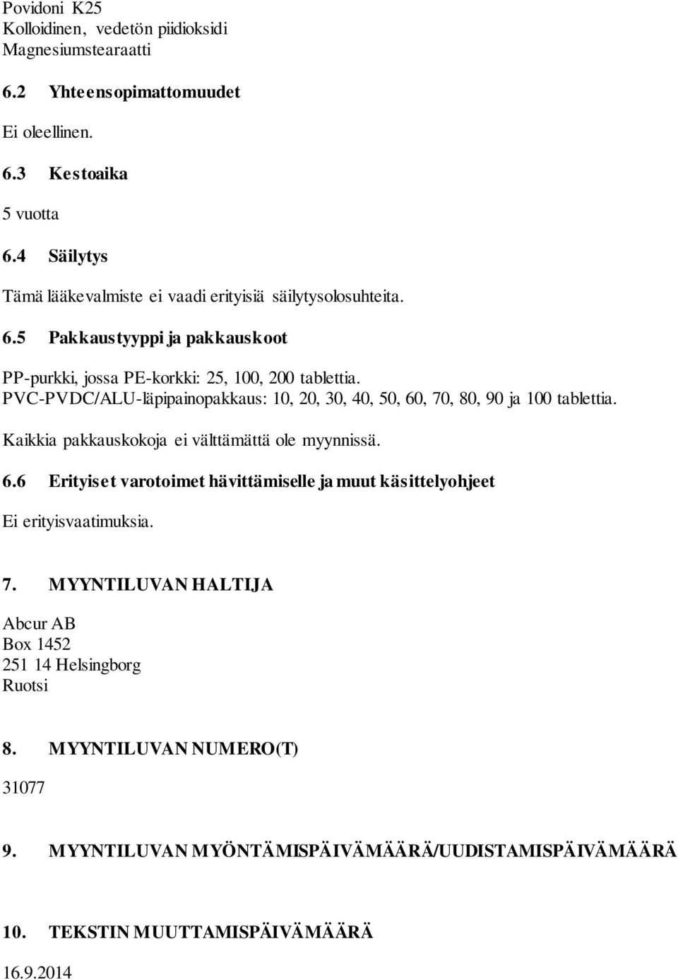 PVC-PVDC/ALU-läpipainopakkaus: 10, 20, 30, 40, 50, 60, 70, 80, 90 ja 100 tablettia. Kaikkia pakkauskokoja ei välttämättä ole myynnissä. 6.6 Erityiset varotoimet hävittämiselle ja muut käsittelyohjeet Ei erityisvaatimuksia.