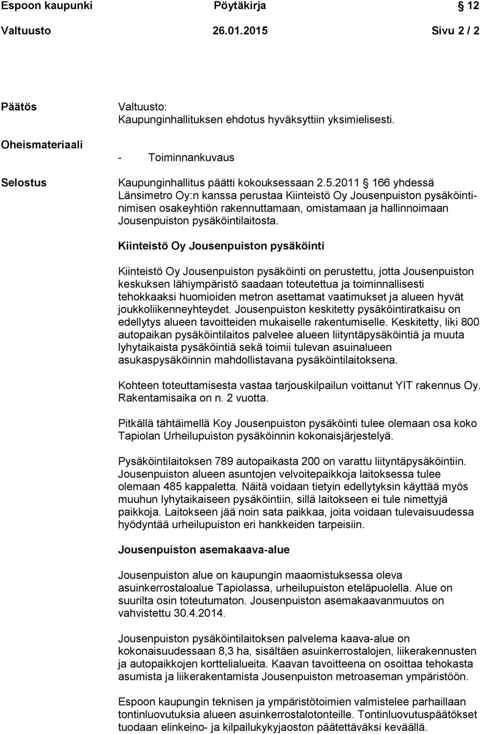 2011 166 yhdessä Länsimetro Oy:n kanssa perustaa Kiinteistö Oy Jousenpuiston pysäköintinimisen osakeyhtiön rakennuttamaan, omistamaan ja hallinnoimaan Jousenpuiston pysäköintilaitosta.