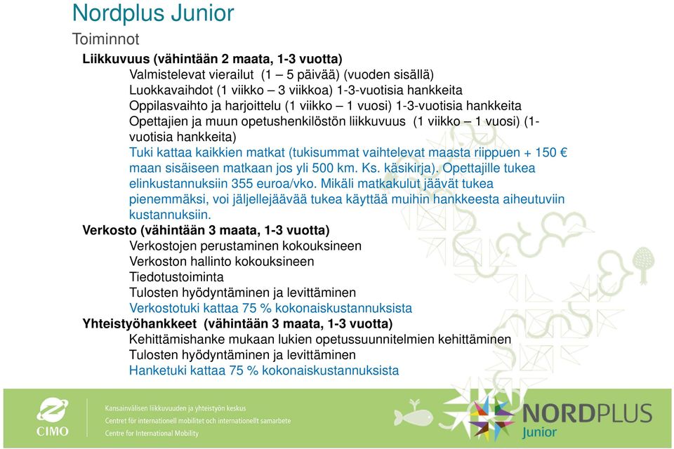 maasta riippuen + 150 maan sisäiseen matkaan jos yli 500 km. Ks. käsikirja). Opettajille tukea elinkustannuksiin 355 euroa/vko.