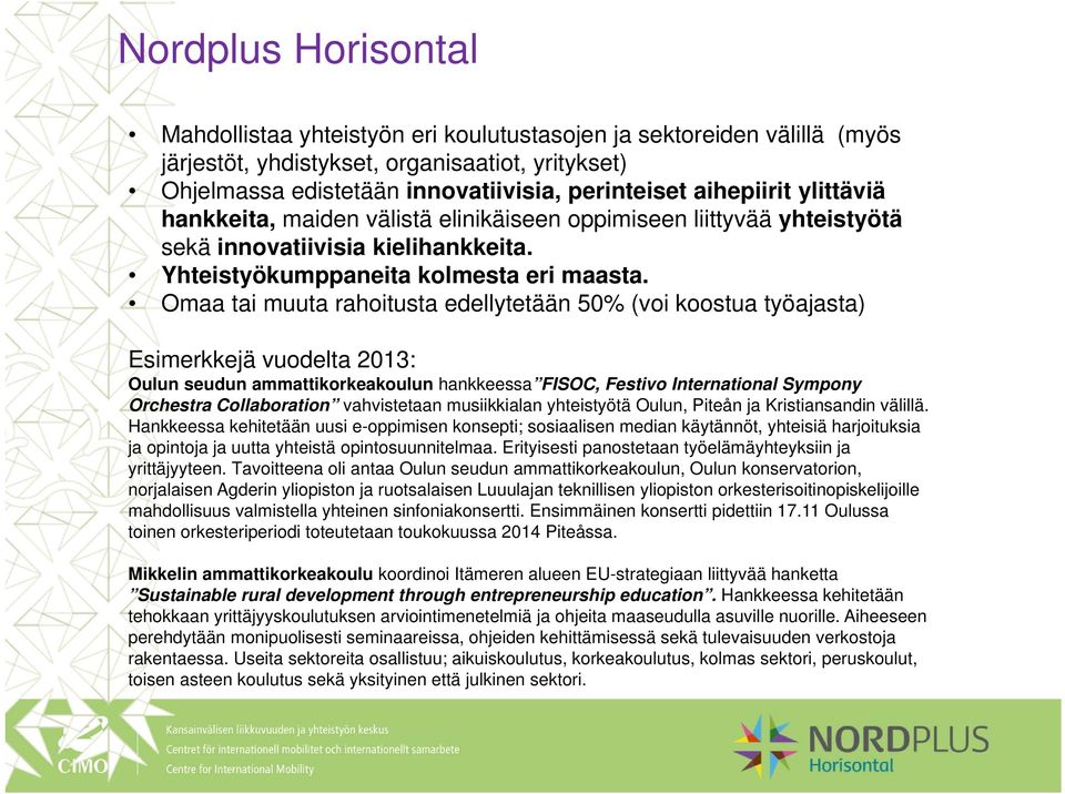 Omaa tai muuta rahoitusta edellytetään 50% (voi koostua työajasta) Esimerkkejä vuodelta 2013: Oulun seudun ammattikorkeakoulun hankkeessa FISOC, Festivo International Sympony Orchestra Collaboration