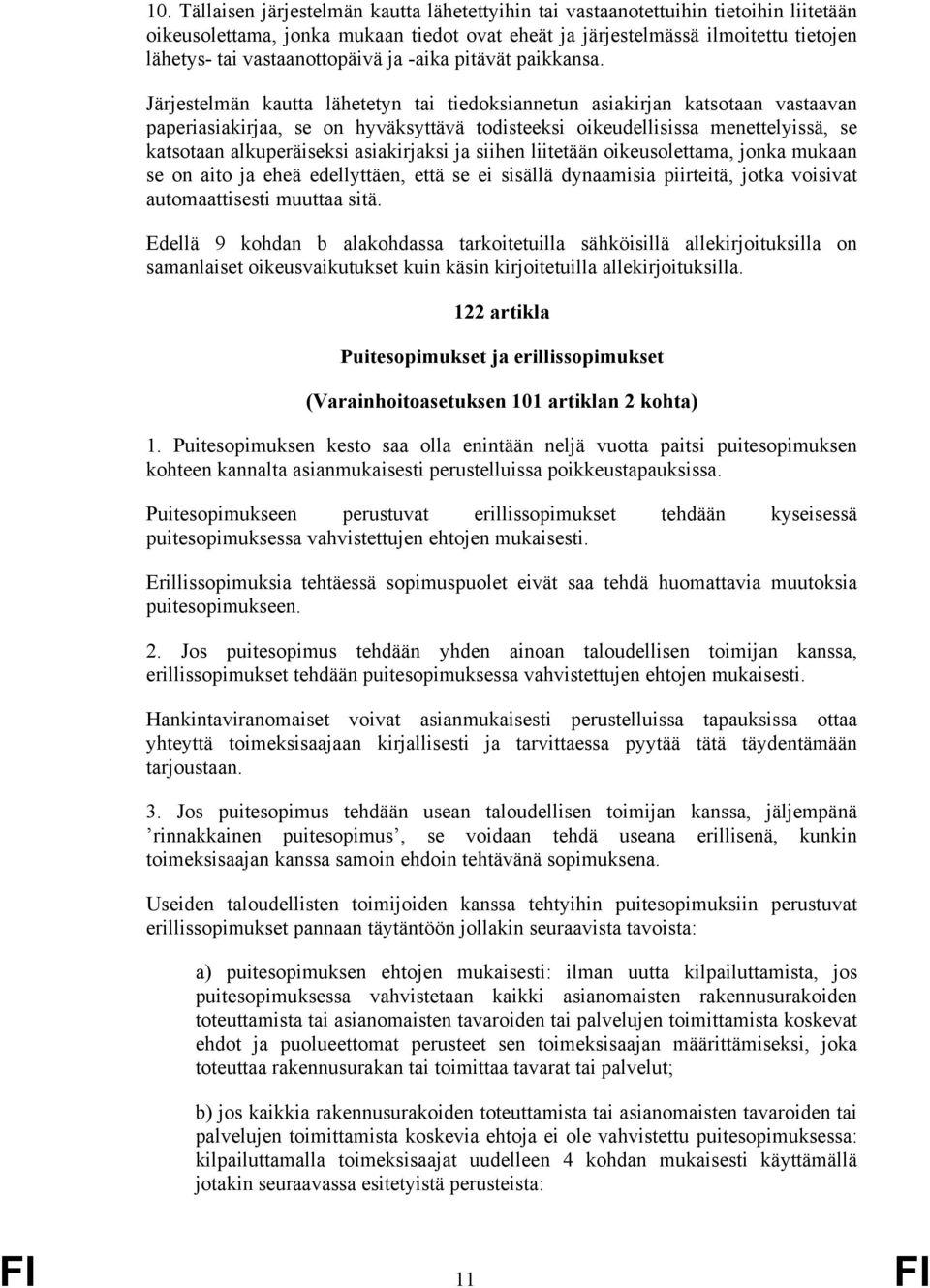 Järjestelmän kautta lähetetyn tai tiedoksiannetun asiakirjan katsotaan vastaavan paperiasiakirjaa, se on hyväksyttävä todisteeksi oikeudellisissa menettelyissä, se katsotaan alkuperäiseksi