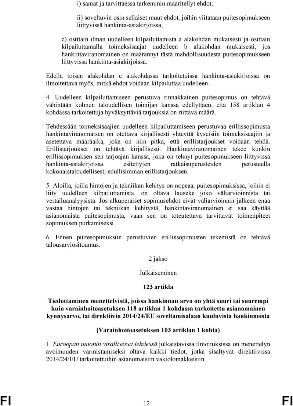 liittyvissä hankinta-asiakirjoissa. Edellä toisen alakohdan c alakohdassa tarkoitetuissa hankinta-asiakirjoissa on ilmoitettava myös, mitkä ehdot voidaan kilpailuttaa uudelleen. 4.