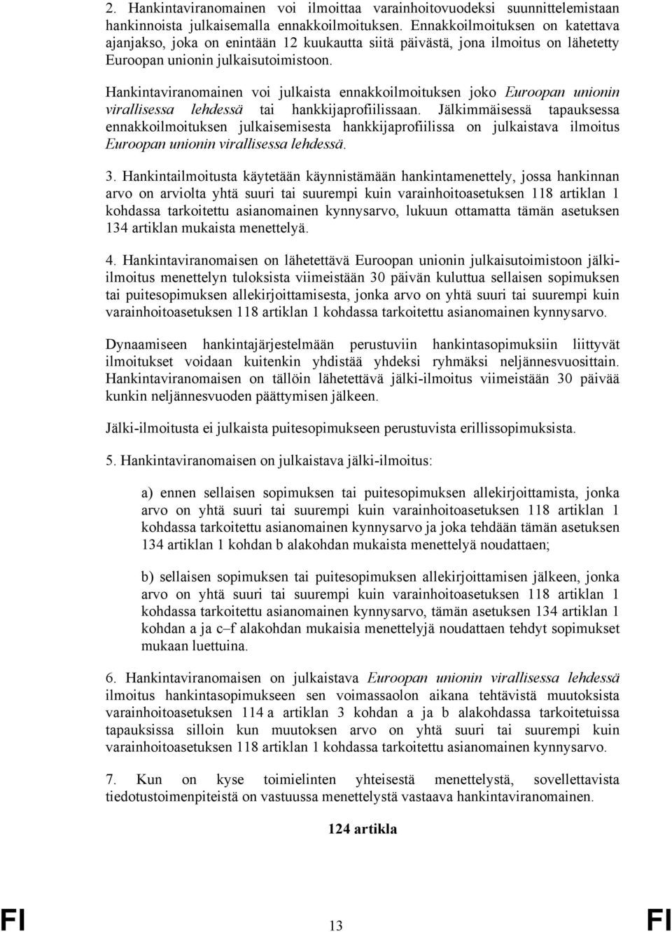 Hankintaviranomainen voi julkaista ennakkoilmoituksen joko Euroopan unionin virallisessa lehdessä tai hankkijaprofiilissaan.