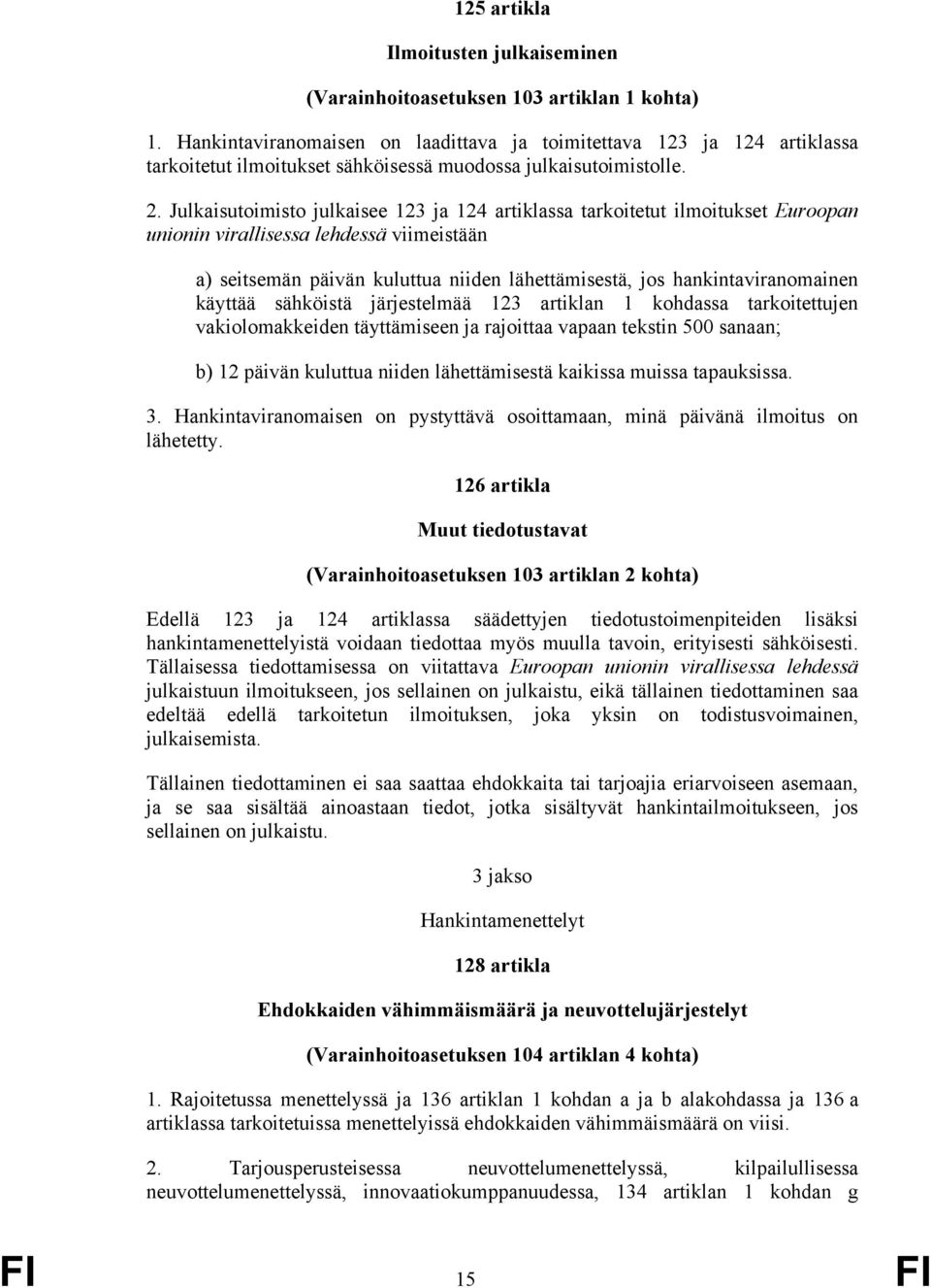 Julkaisutoimisto julkaisee 123 ja 124 artiklassa tarkoitetut ilmoitukset Euroopan unionin virallisessa lehdessä viimeistään a) seitsemän päivän kuluttua niiden lähettämisestä, jos