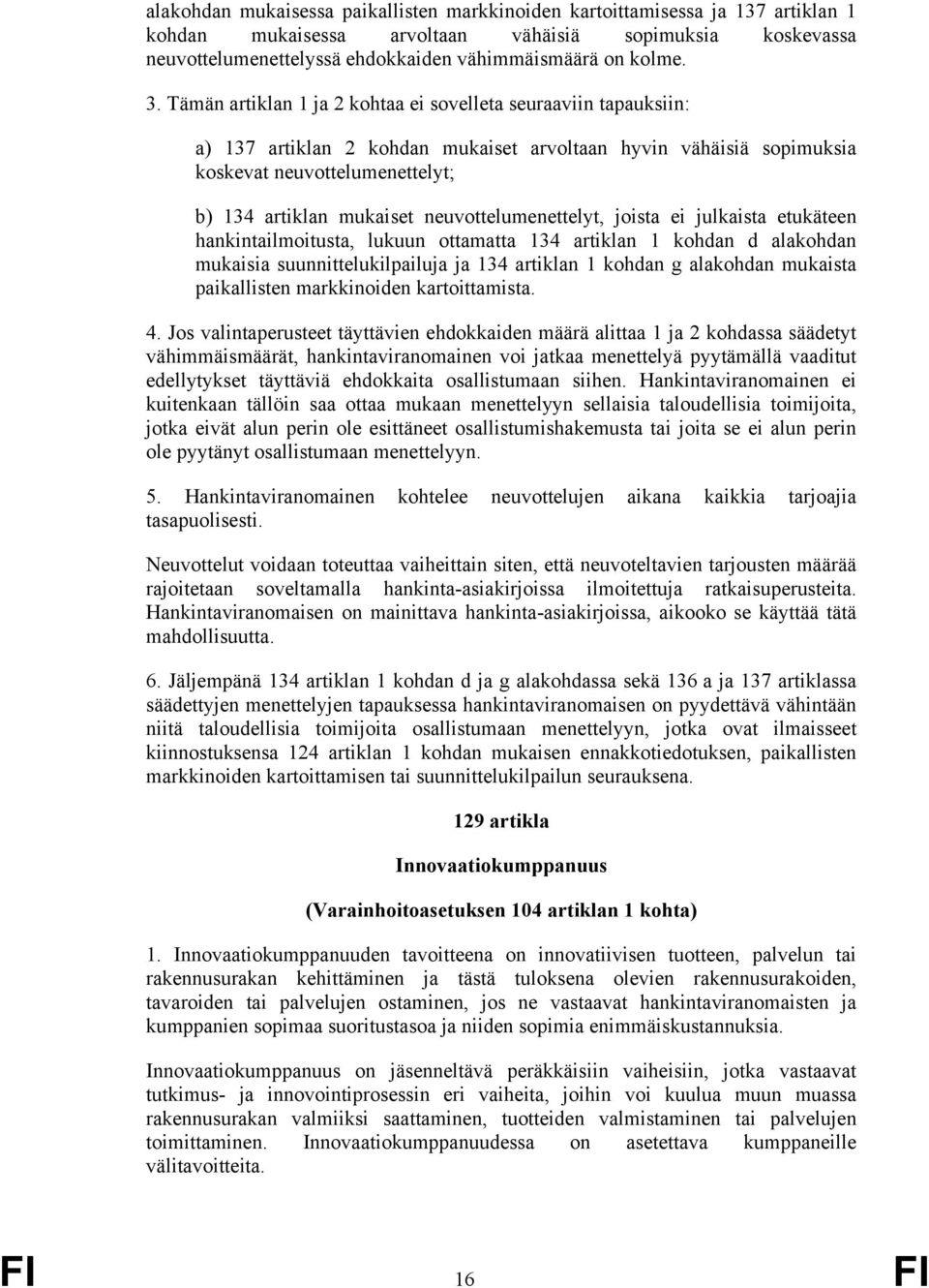neuvottelumenettelyt, joista ei julkaista etukäteen hankintailmoitusta, lukuun ottamatta 134 artiklan 1 kohdan d alakohdan mukaisia suunnittelukilpailuja ja 134 artiklan 1 kohdan g alakohdan mukaista