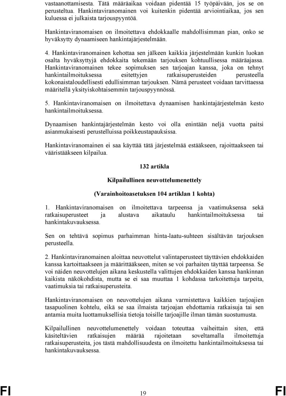 Hankintaviranomainen kehottaa sen jälkeen kaikkia järjestelmään kunkin luokan osalta hyväksyttyjä ehdokkaita tekemään tarjouksen kohtuullisessa määräajassa.