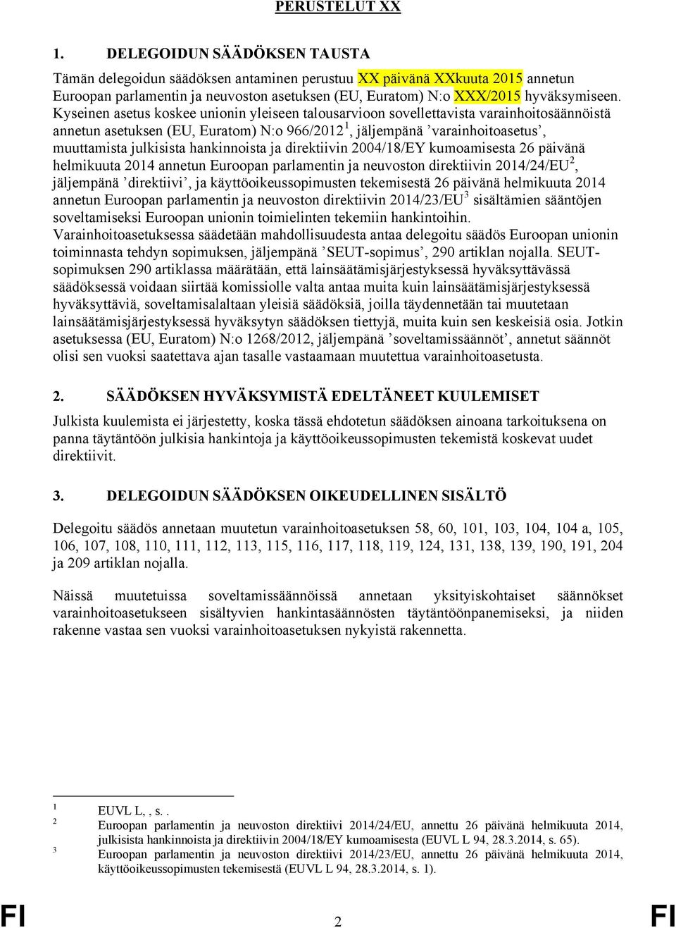 Kyseinen asetus koskee unionin yleiseen talousarvioon sovellettavista varainhoitosäännöistä annetun asetuksen (EU, Euratom) N:o 966/2012 1, jäljempänä varainhoitoasetus, muuttamista julkisista