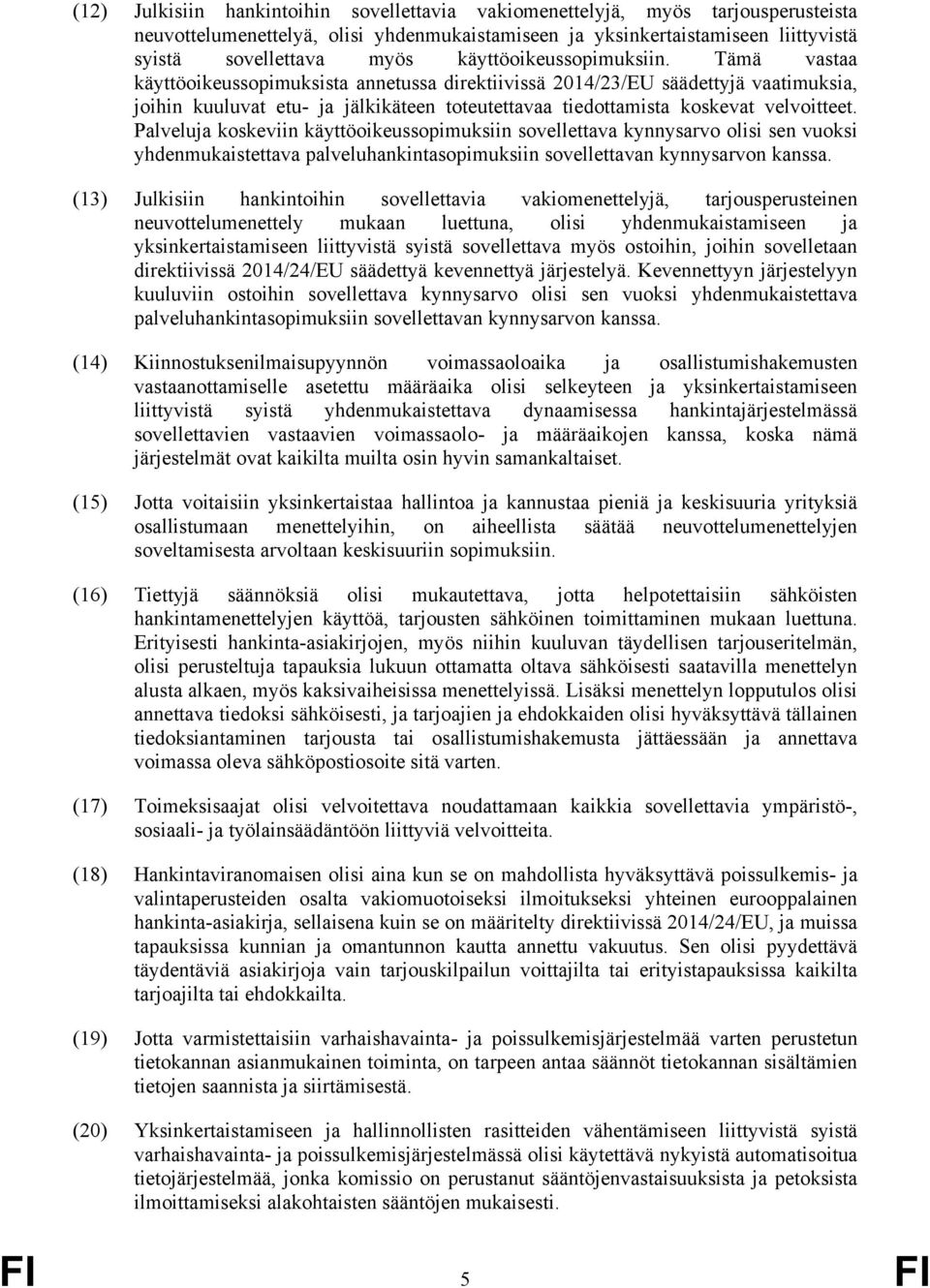 Tämä vastaa käyttöoikeussopimuksista annetussa direktiivissä 2014/23/EU säädettyjä vaatimuksia, joihin kuuluvat etu- ja jälkikäteen toteutettavaa tiedottamista koskevat velvoitteet.