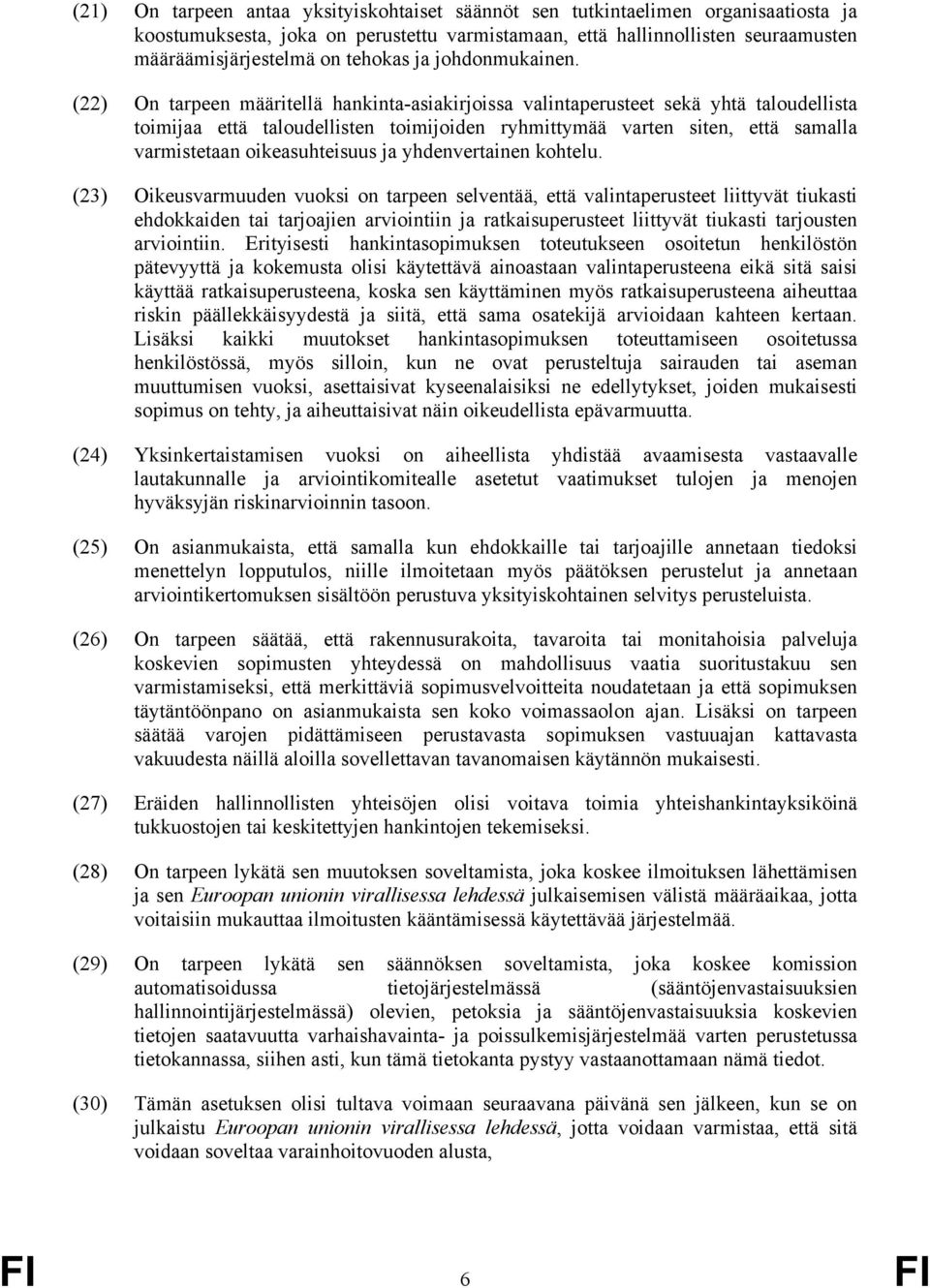 (22) On tarpeen määritellä hankinta-asiakirjoissa valintaperusteet sekä yhtä taloudellista toimijaa että taloudellisten toimijoiden ryhmittymää varten siten, että samalla varmistetaan oikeasuhteisuus
