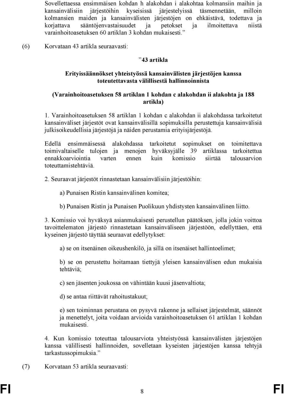 (6) Korvataan 43 artikla seuraavasti: 43 artikla Erityissäännökset yhteistyössä kansainvälisten järjestöjen kanssa toteutettavasta välillisestä hallinnoinnista (Varainhoitoasetuksen 58 artiklan 1