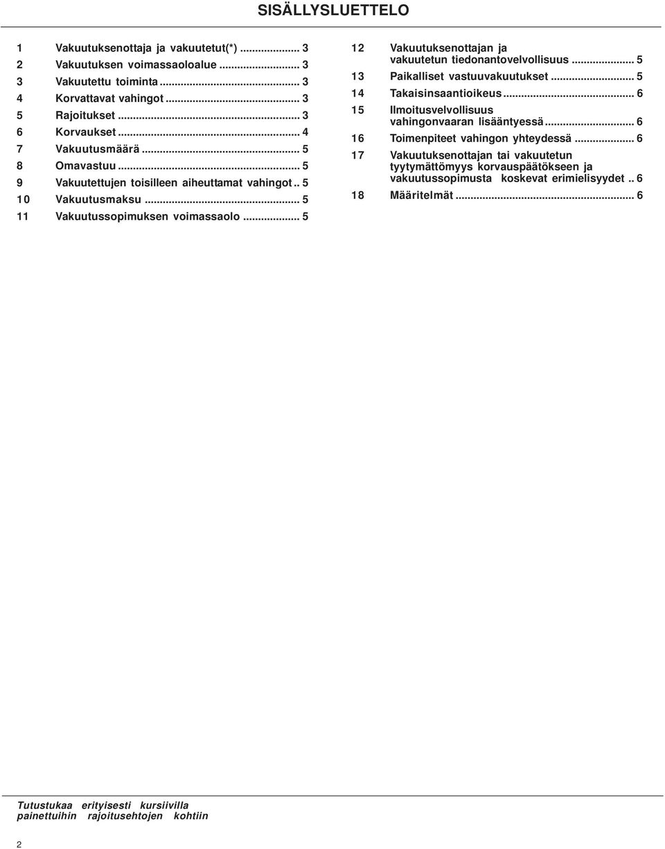.. 5 12 Vakuutuksenottajan ja vakuutetun tiedonantovelvollisuus... 5 13 Paikalliset vastuuvakuutukset... 5 14 Takaisinsaantioikeus... 6 15 Ilmoitusvelvollisuus vahingonvaaran lisääntyessä.