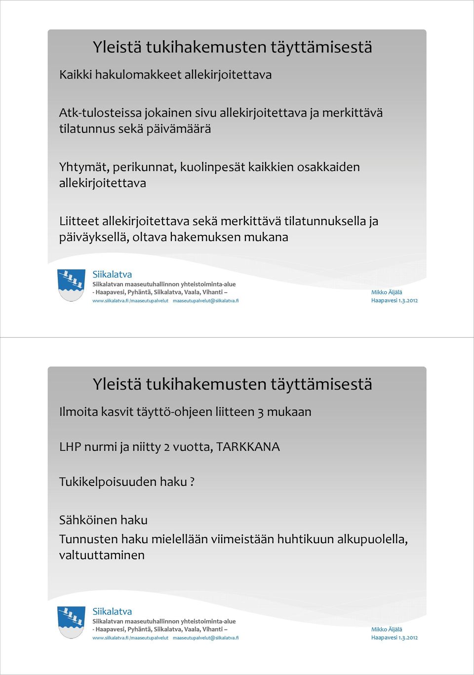 oltava hakemuksen mukana n maaseutuhallinnon yhteistoiminta-alue Yleistä tukihakemusten täyttämisestä Ilmoita kasvit täyttö-ohjeen liitteen 3 mukaan LHP nurmi ja