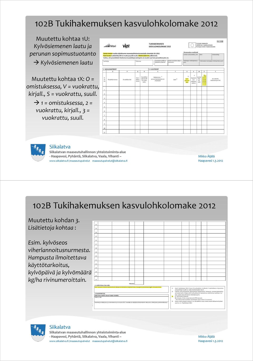 n maaseutuhallinnon yhteistoiminta-alue 102B Tukihakemuksen kasvulohkolomake 2012 Muutettu kohdan 3. Lisätietoja kohtaa : Esim.