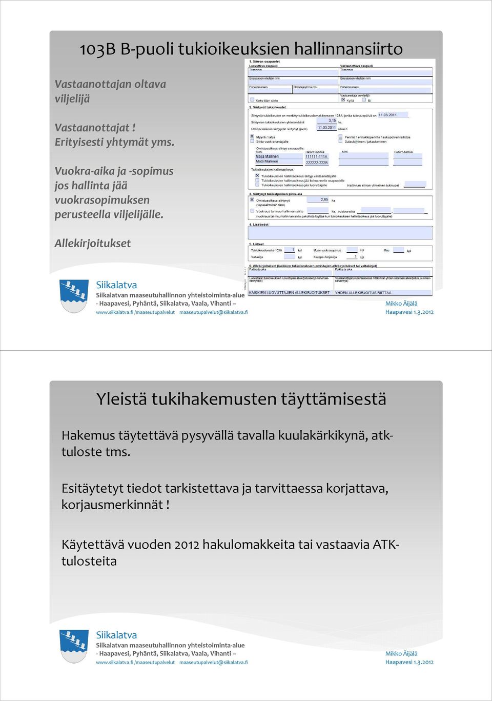 Allekirjoitukset n maaseutuhallinnon yhteistoiminta-alue Yleistä tukihakemusten täyttämisestä Hakemus täytettävä pysyvällä tavalla