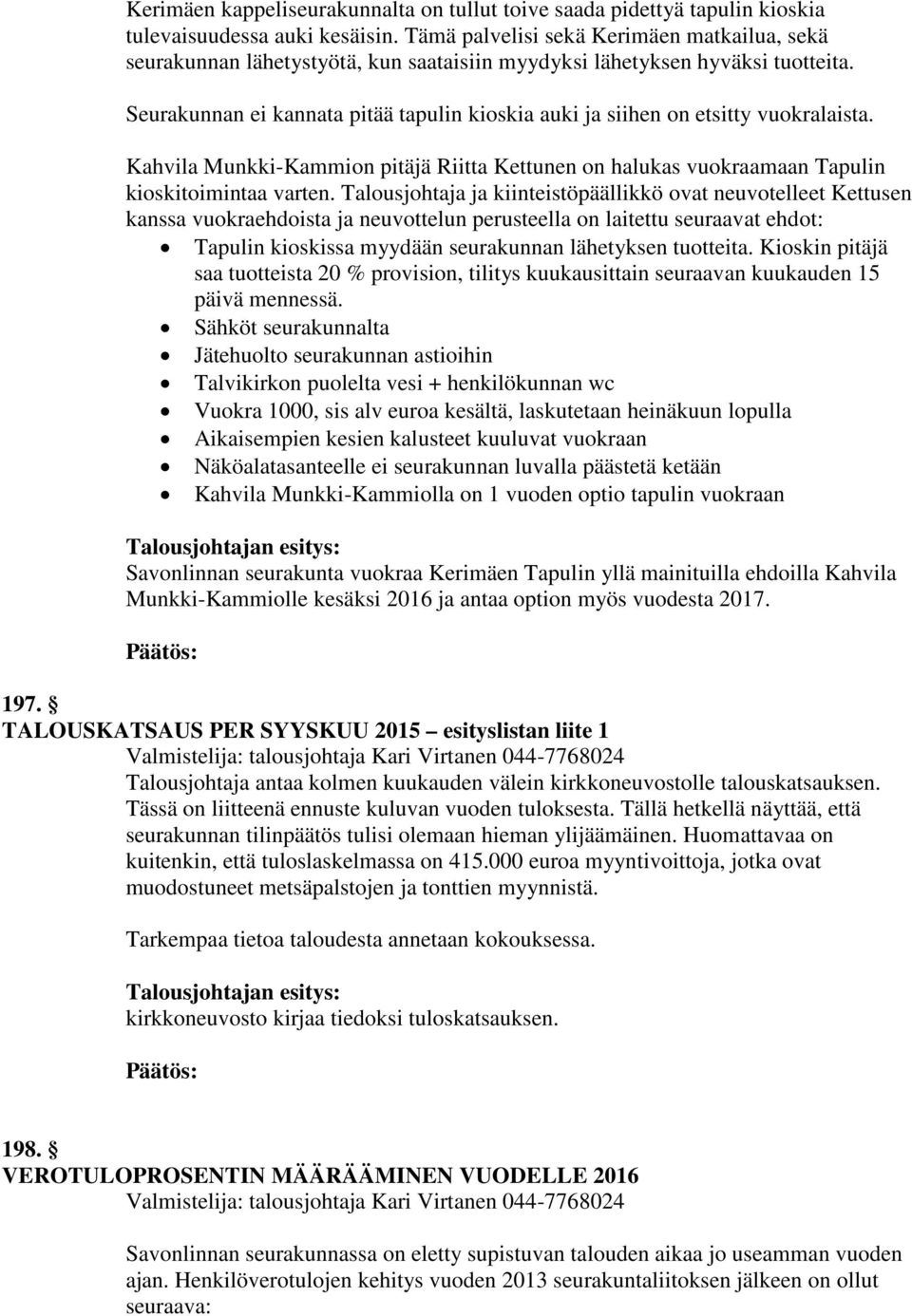 Seurakunnan ei kannata pitää tapulin kioskia auki ja siihen on etsitty vuokralaista. Kahvila Munkki-Kammion pitäjä Riitta Kettunen on halukas vuokraamaan Tapulin kioskitoimintaa varten.