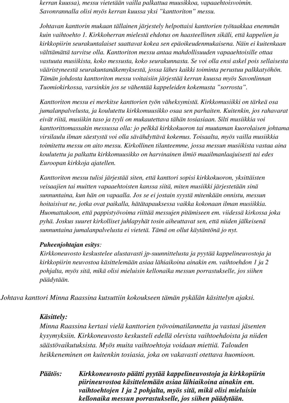 Kirkkoherran mielestä ehdotus on haasteellinen sikäli, että kappelien ja kirkkopiirin seurakuntalaiset saattavat kokea sen epäoikeudenmukaisena. Näin ei kuitenkaan välttämättä tarvitse olla.